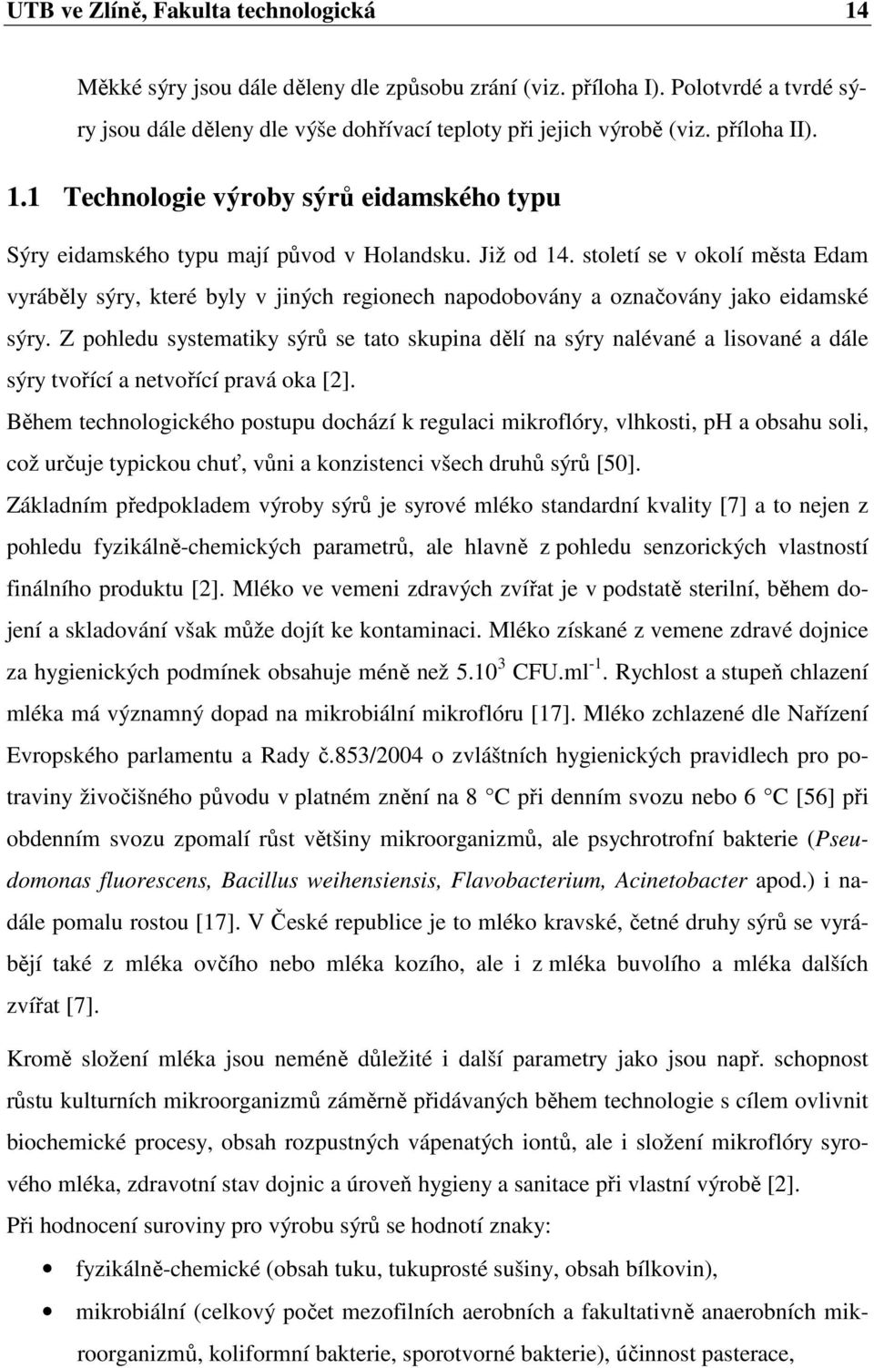 století se v okolí města Edam vyráběly sýry, které byly v jiných regionech napodobovány a označovány jako eidamské sýry.