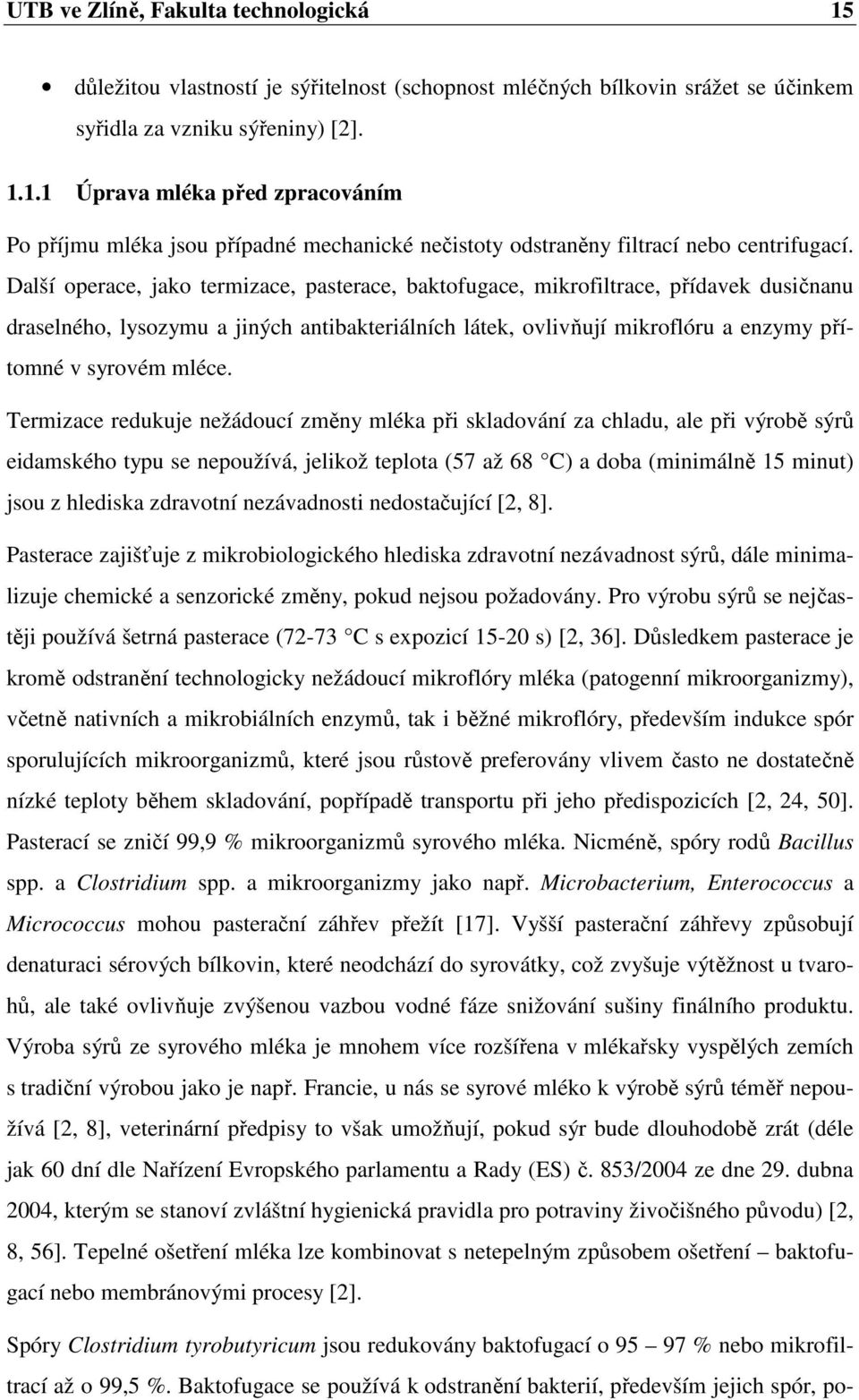 Termizace redukuje nežádoucí změny mléka při skladování za chladu, ale při výrobě sýrů eidamského typu se nepoužívá, jelikož teplota (57 až 68 C) a doba (minimálně 15 minut) jsou z hlediska zdravotní