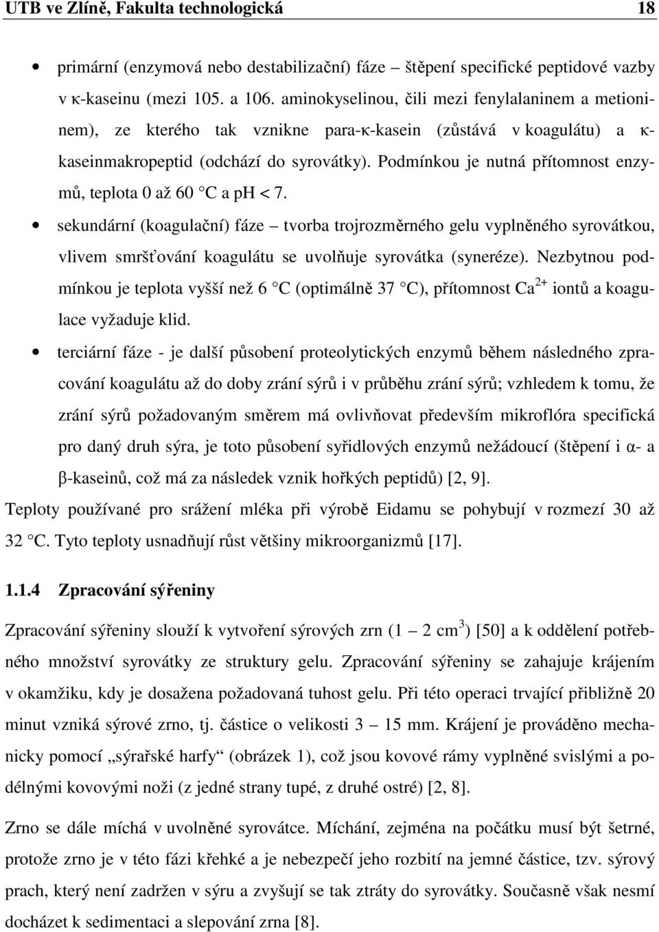 Podmínkou je nutná přítomnost enzymů, teplota 0 až 60 C a ph < 7.