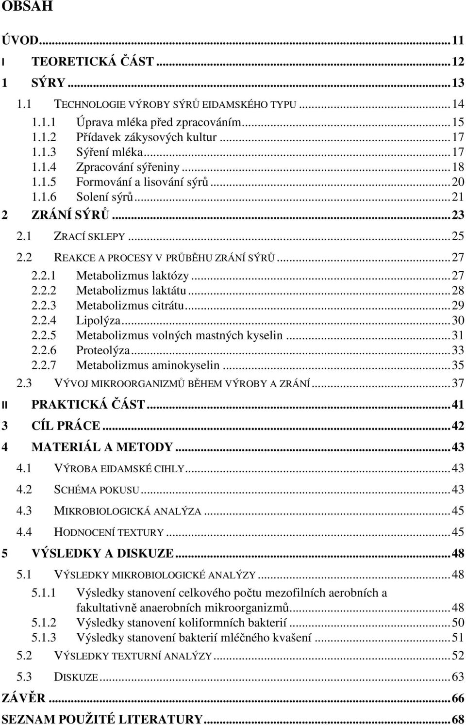 .. 27 2.2.2 Metabolizmus laktátu... 28 2.2.3 Metabolizmus citrátu... 29 2.2.4 Lipolýza... 30 2.2.5 Metabolizmus volných mastných kyselin... 31 2.2.6 Proteolýza... 33 2.2.7 Metabolizmus aminokyselin.