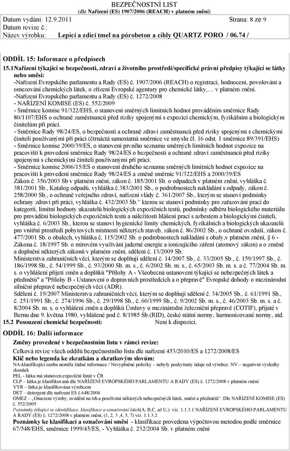 1907/2006 (REACH) o registraci, hodnocení, povolování a omezování chemických látek, o zřízení Evropské agentury pro chemické látky, v platném znění. -Nařízení Evropského parlamentu a Rady (ES) č.