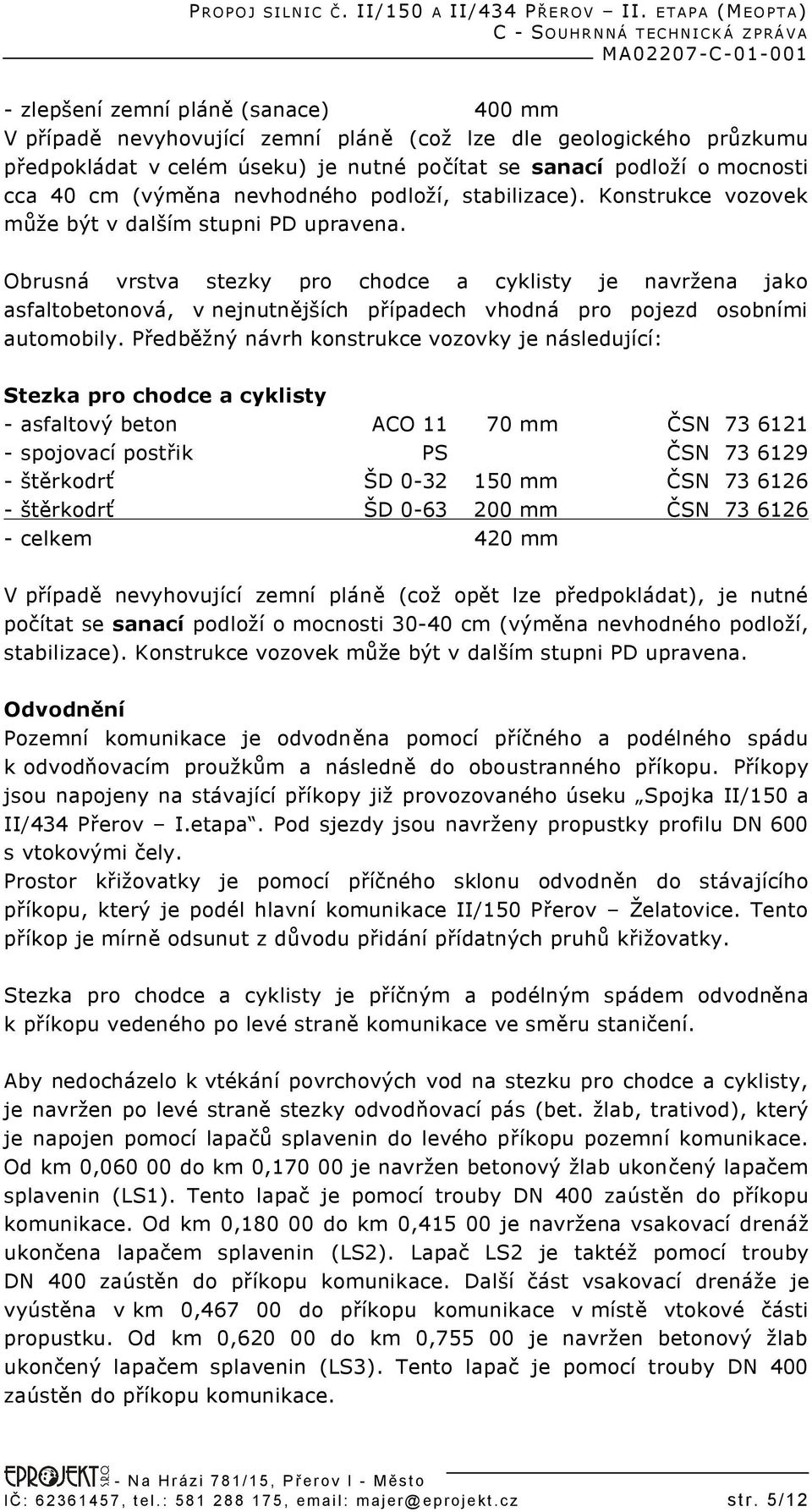 Obrusná vrstva stezky pro chodce a cyklisty je navržena jako asfaltobetonová, v nejnutnějších případech vhodná pro pojezd osobními automobily.