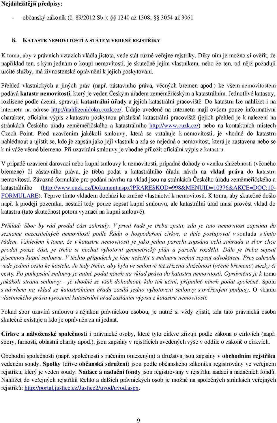 Díky nim je možno si ověřit, že například ten, s kým jednám o koupi nemovitosti, je skutečně jejím vlastníkem, nebo že ten, od nějž požaduji určité služby, má živnostenské oprávnění k jejich