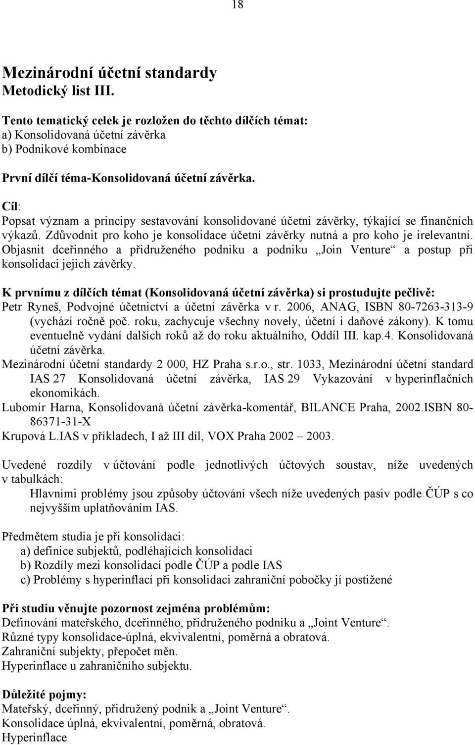 Cíl: Popsat význam a principy sestavování konsolidované účetní závěrky, týkající se finančních výkazů. Zdůvodnit pro koho je konsolidace účetní závěrky nutná a pro koho je irelevantní.