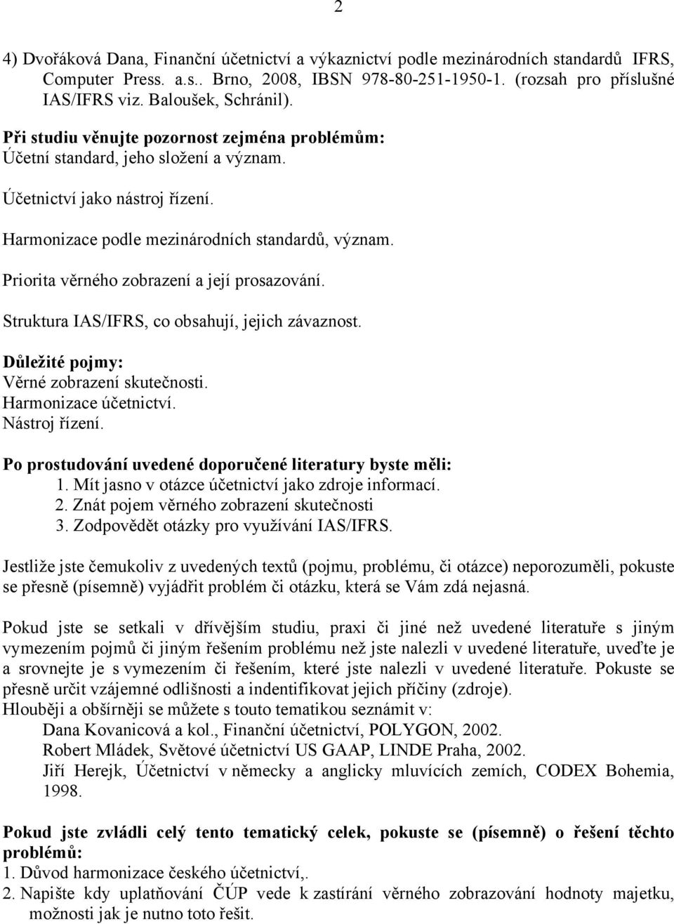 Priorita věrného zobrazení a její prosazování. Struktura /IFRS, co obsahují, jejich závaznost. Důležité pojmy: Věrné zobrazení skutečnosti. Harmonizace účetnictví. Nástroj řízení.