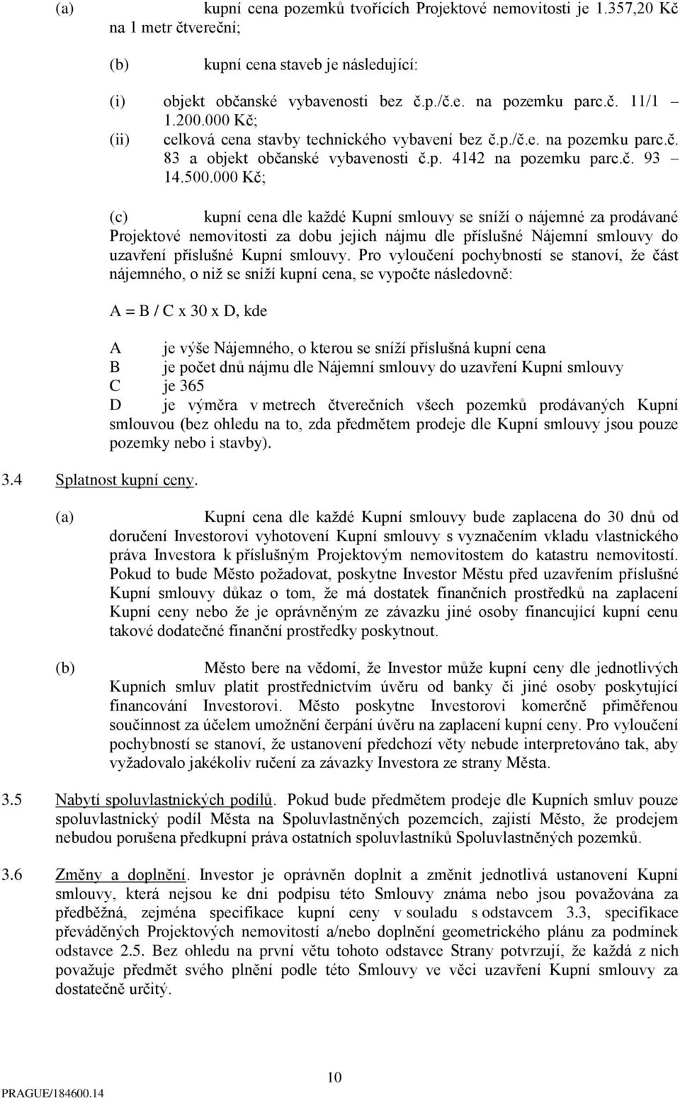 000 Kč; (c) kupní cena dle každé Kupní smlouvy se sníží o nájemné za prodávané Projektové nemovitosti za dobu jejich nájmu dle příslušné Nájemní smlouvy do uzavření příslušné Kupní smlouvy.