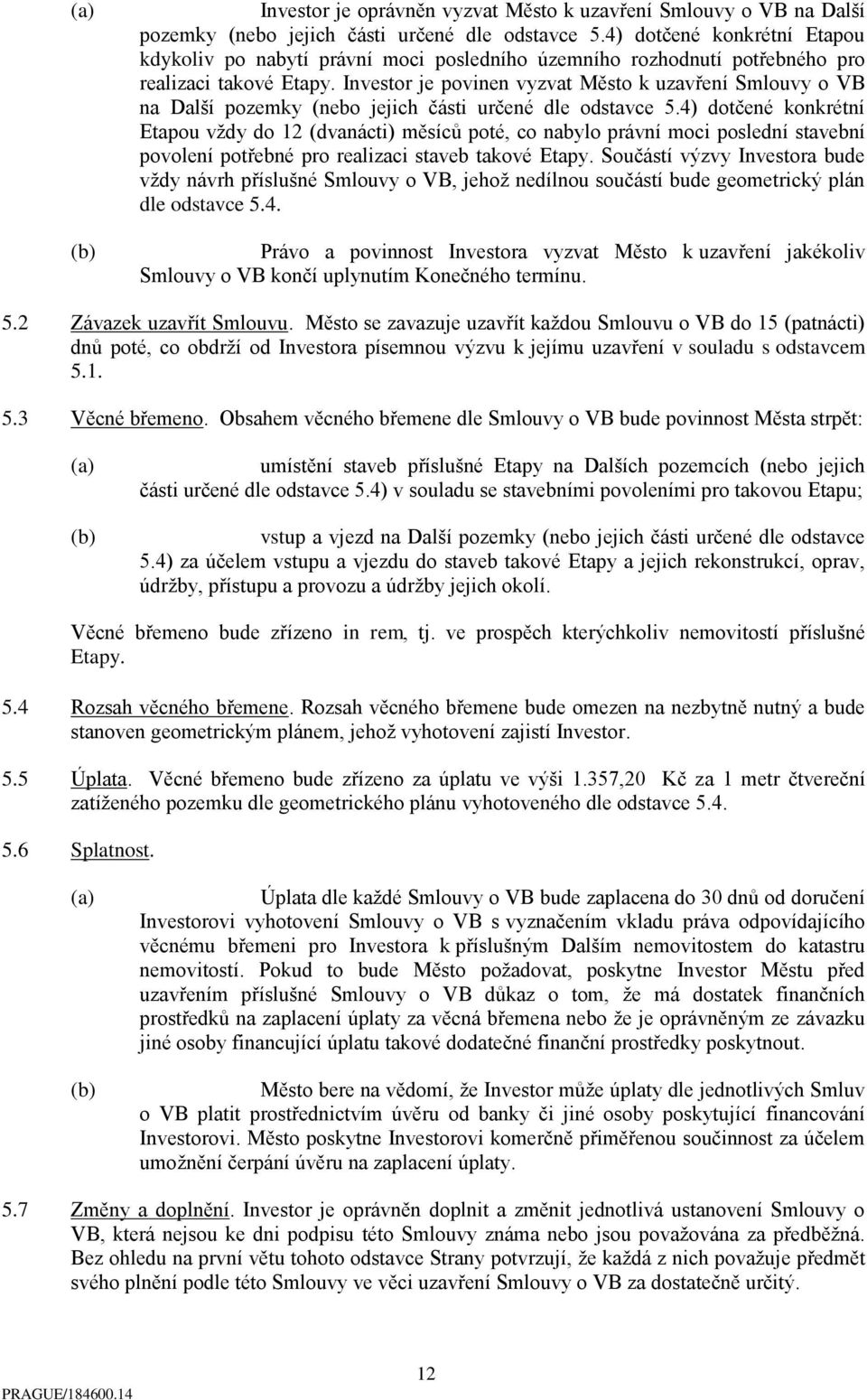 Investor je povinen vyzvat Město k uzavření Smlouvy o VB na Další pozemky (nebo jejich části určené dle odstavce 5.