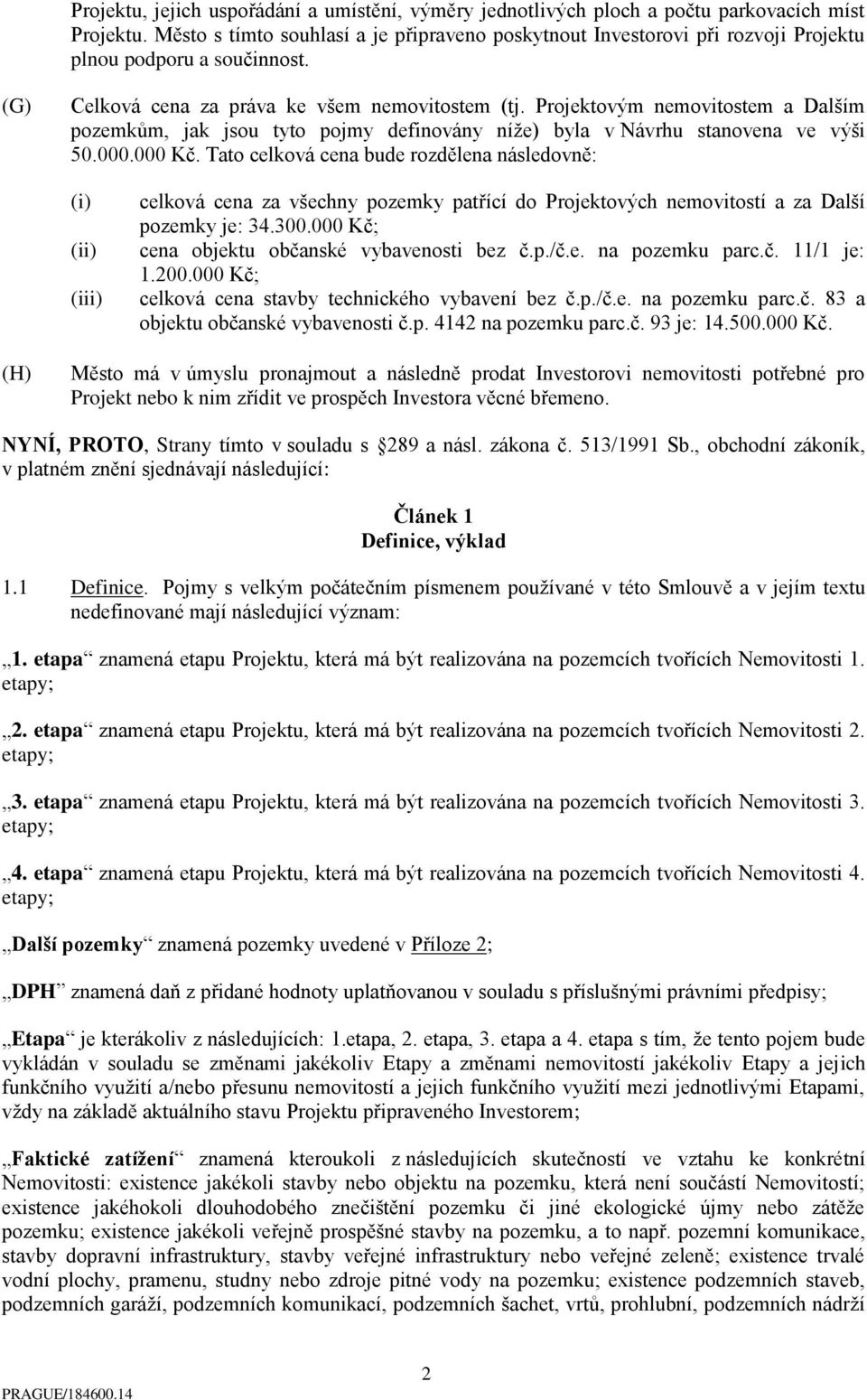 Projektovým nemovitostem a Dalším pozemkům, jak jsou tyto pojmy definovány níže) byla v Návrhu stanovena ve výši 50.000.000 Kč.