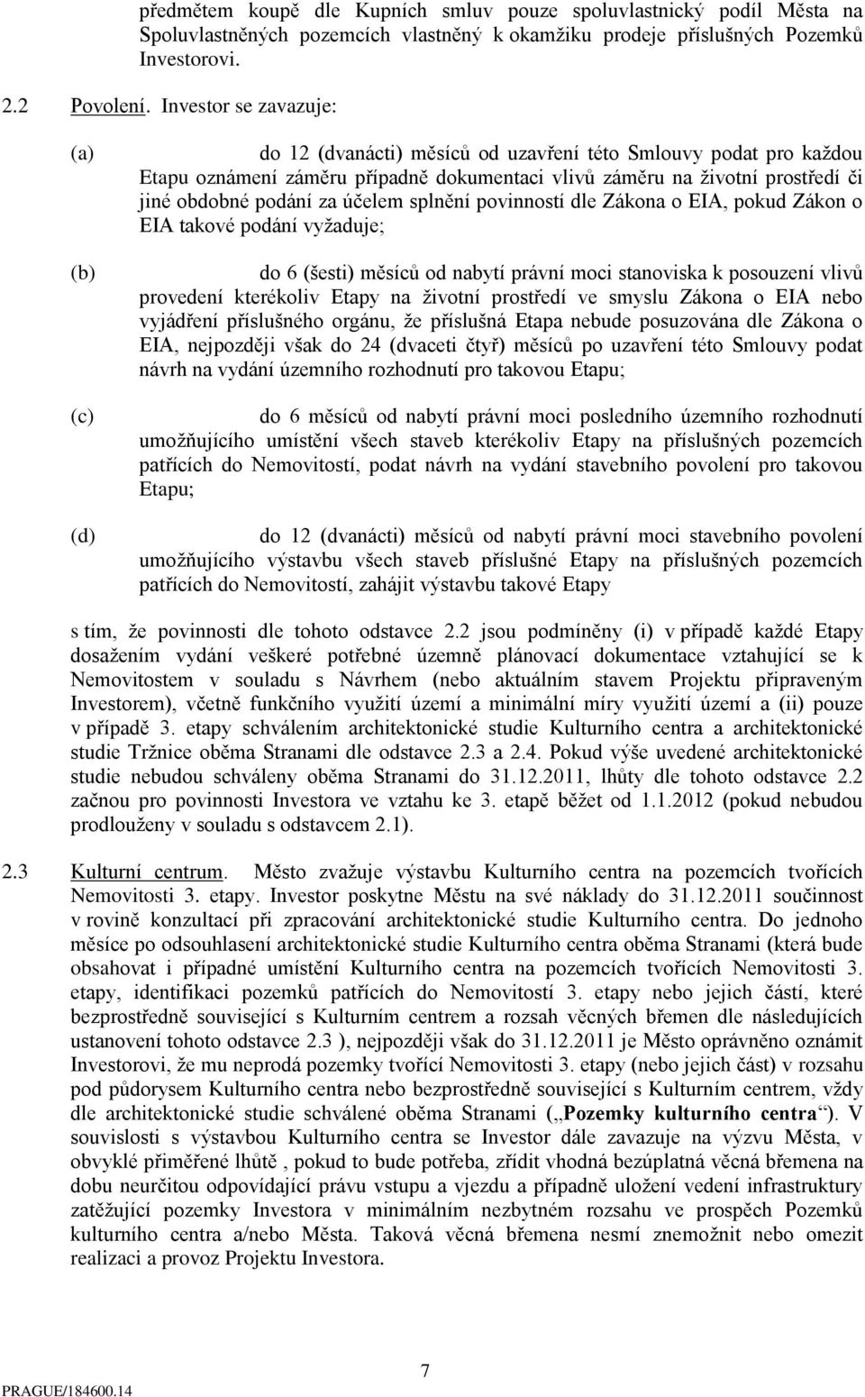 účelem splnění povinností dle Zákona o EIA, pokud Zákon o EIA takové podání vyžaduje; do 6 (šesti) měsíců od nabytí právní moci stanoviska k posouzení vlivů provedení kterékoliv Etapy na životní