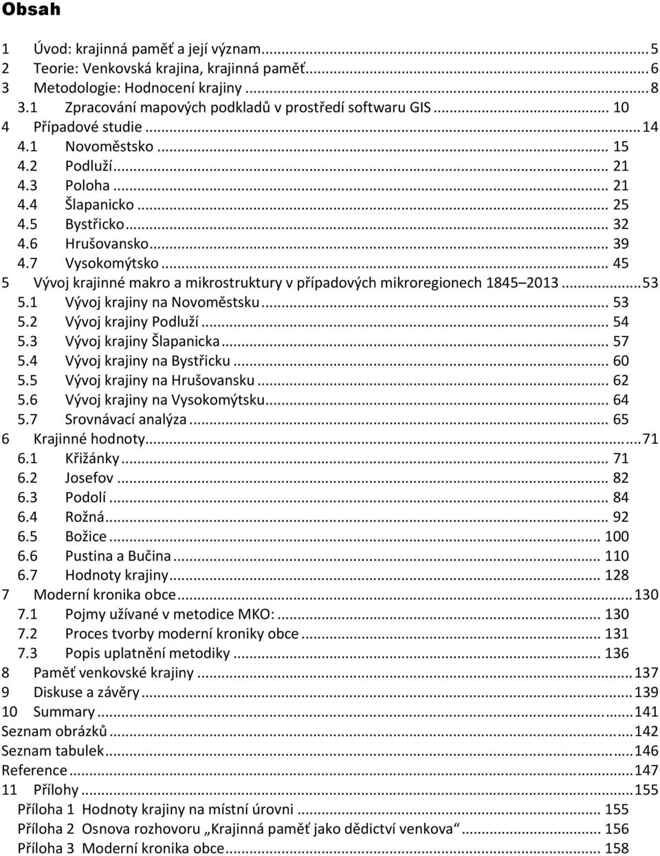 .. 45 5 Vývoj krajinné makro a mikrostruktury v případových mikroregionech 1845 2013... 53 5.1 Vývoj krajiny na Novoměstsku... 53 5.2 Vývoj krajiny Podluží... 54 5.3 Vývoj krajiny Šlapanicka... 57 5.