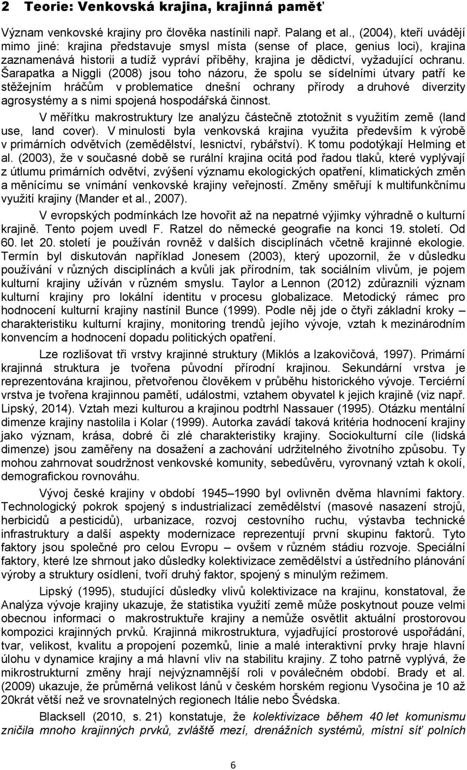 Šarapatka a Niggli (2008) jsou toho názoru, že spolu se sídelními útvary patří ke stěžejním hráčům v problematice dnešní ochrany přírody a druhové diverzity agrosystémy a s nimi spojená hospodářská