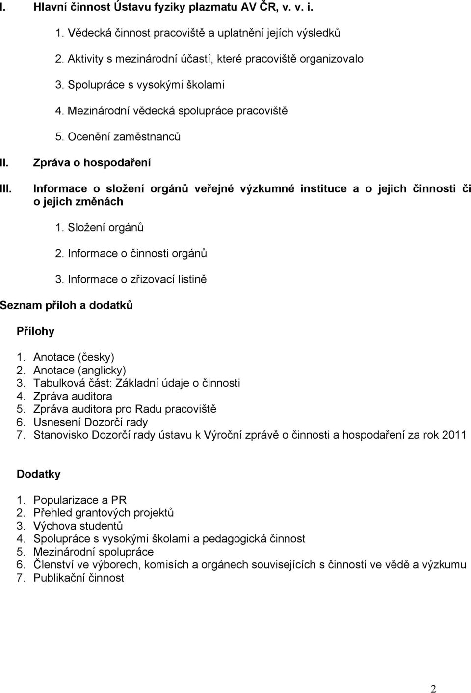 Zpráva o hospodaření Informace o složení orgánů veřejné výzkumné instituce a o jejich činnosti či o jejich změnách 1. Složení orgánů 2. Informace o činnosti orgánů 3.