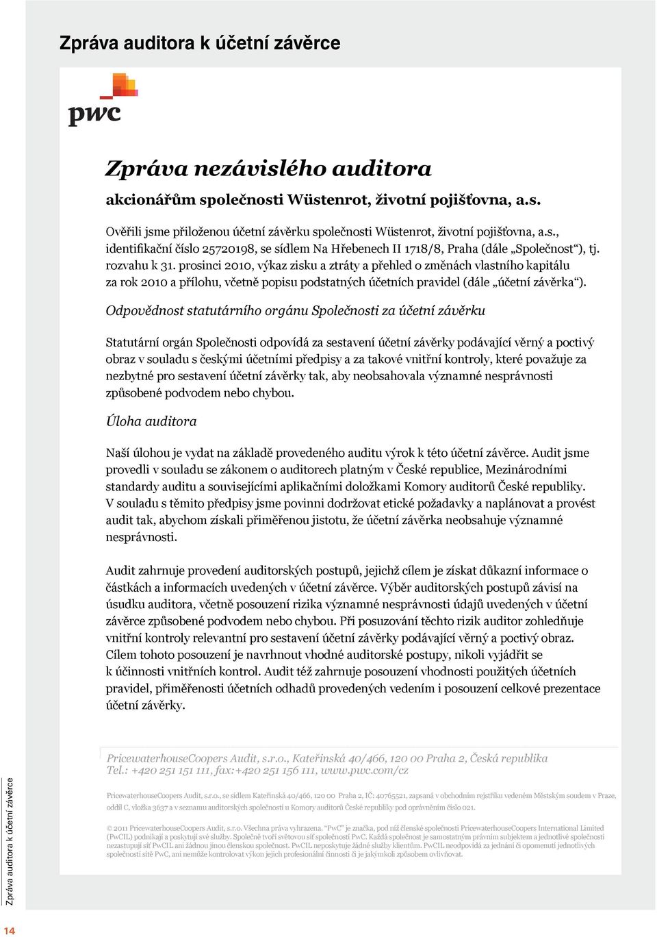 prosinci 2010, výkaz zisku a ztráty a přehled o změnách vlastního kapitálu za rok 2010 a přílohu, včetně popisu podstatných účetních pravidel (dále účetní závěrka ).