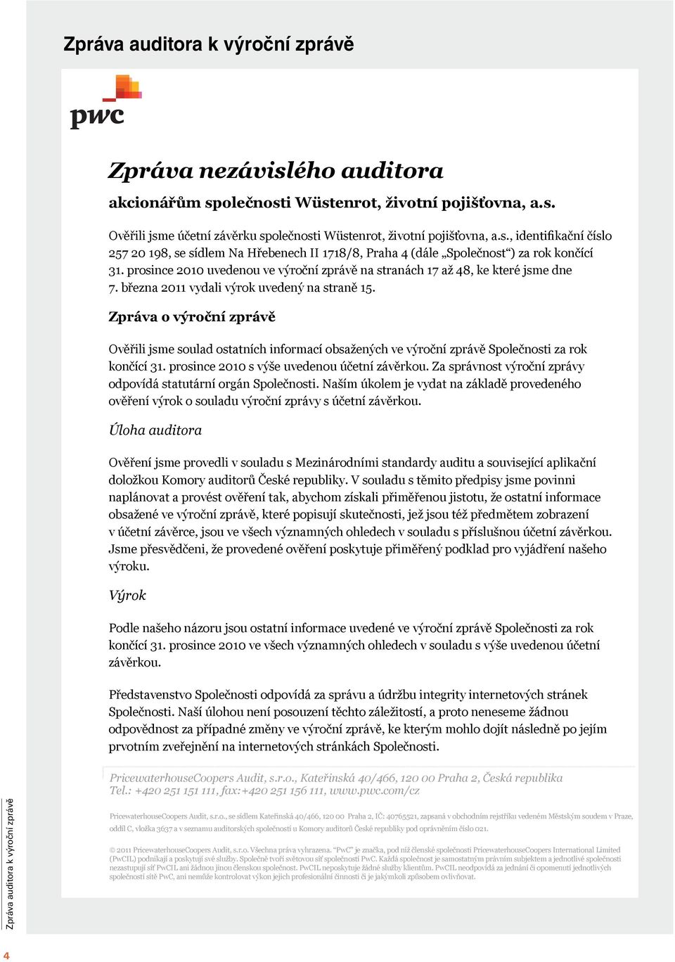 Zpráva o výroční zprávě Ověřili jsme soulad ostatních informací obsažených ve výroční zprávě Společnosti za rok končící 31. prosince 2010 s výše uvedenou účetní závěrkou.