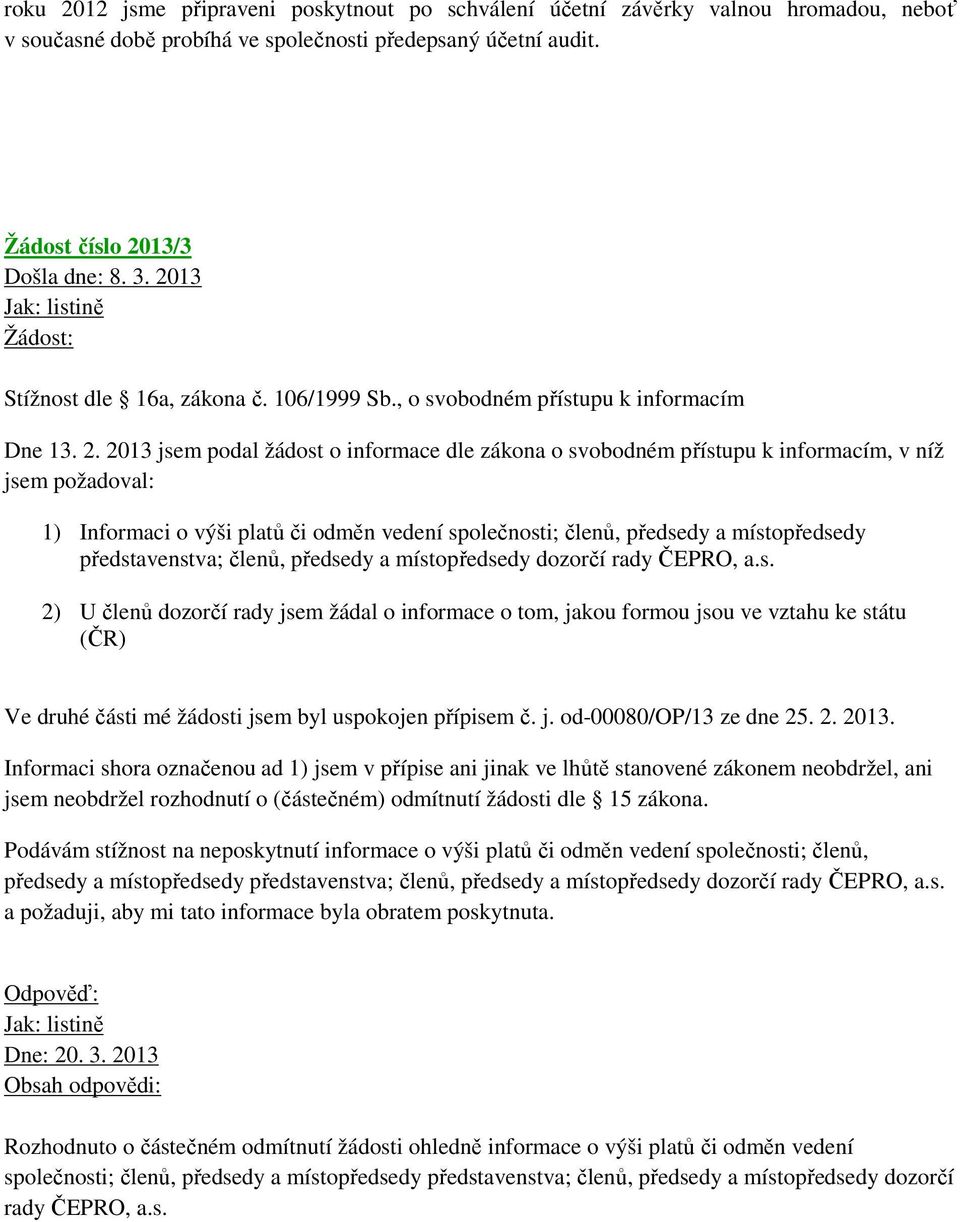 2013 jsem podal žádost o informace dle zákona o svobodném přístupu k informacím, v níž jsem požadoval: 1) Informaci o výši platů či odměn vedení společnosti; členů, předsedy a místopředsedy