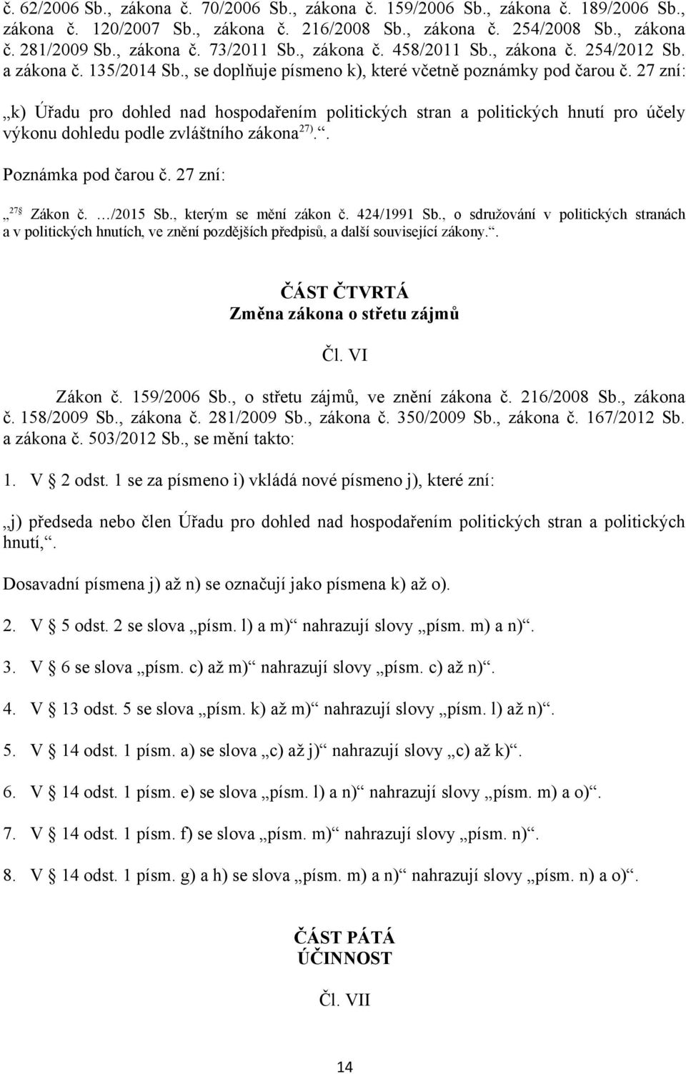 27 zní: k) Úřadu pro dohled nad hospodařením politických stran a politických hnutí pro účely výkonu dohledu podle zvláštního zákona 27).. Poznámka pod čarou č. 27 zní: 27 Zákon č. /2015 Sb.