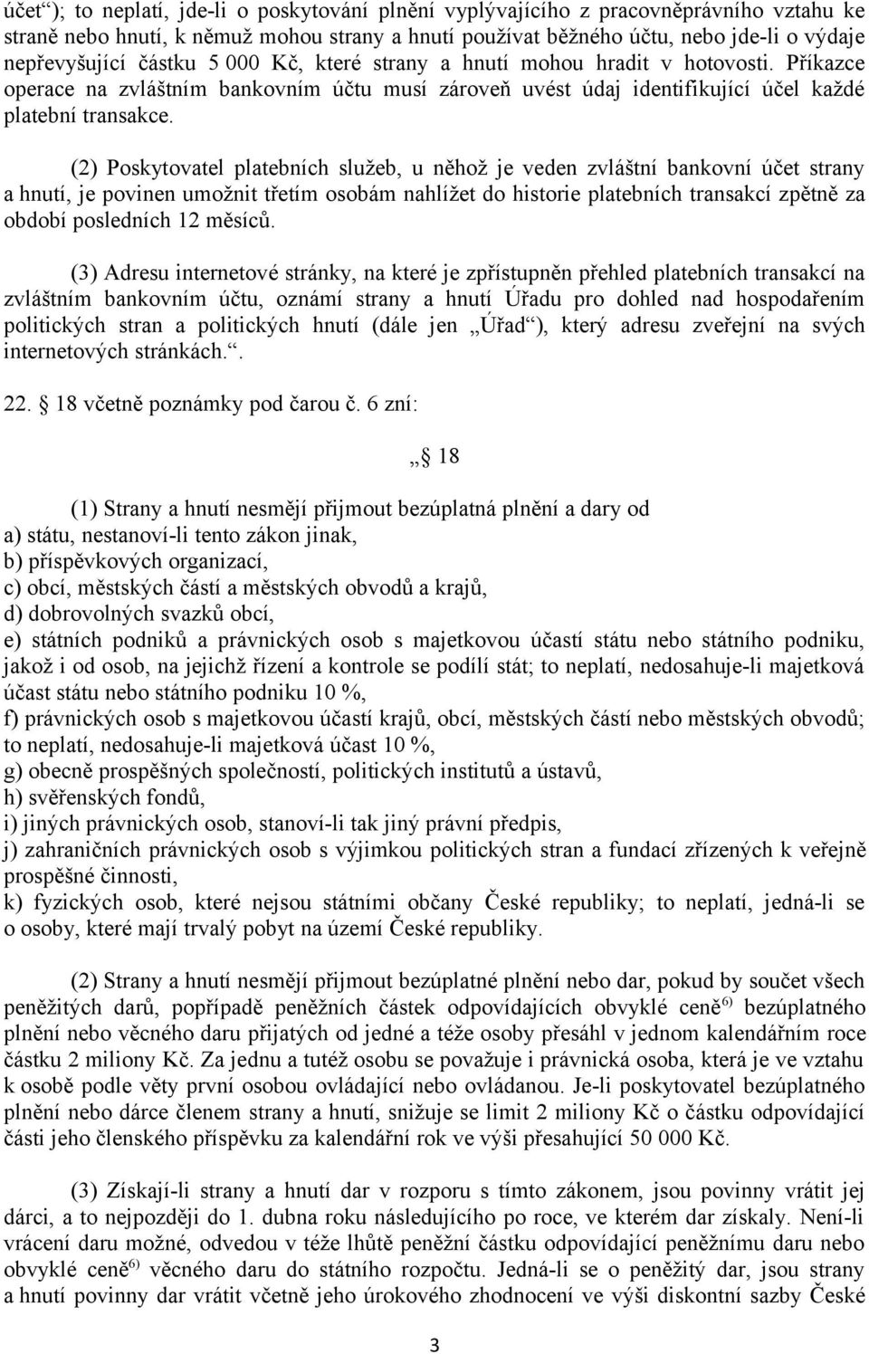 (2) Poskytovatel platebních služeb, u něhož je veden zvláštní bankovní účet strany a hnutí, je povinen umožnit třetím osobám nahlížet do historie platebních transakcí zpětně za období posledních 12