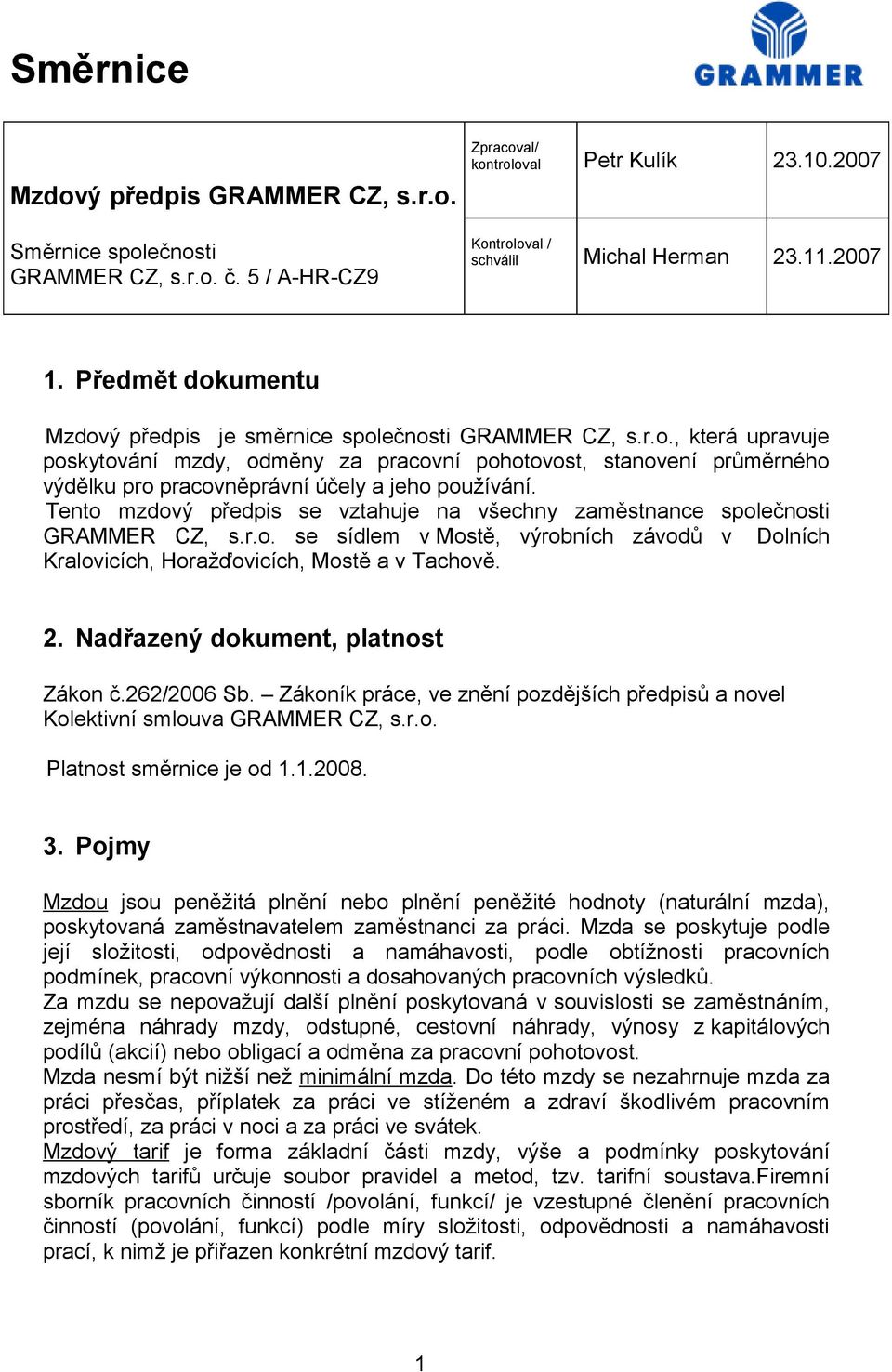 Tento mzdový předpis se vztahuje na všechny zaměstnance společnosti GRAMMER CZ, s.r.o. se sídlem v Mostě, výrobních závodů v Dolních Kralovicích, Horažďovicích, Mostě a v Tachově. 2.