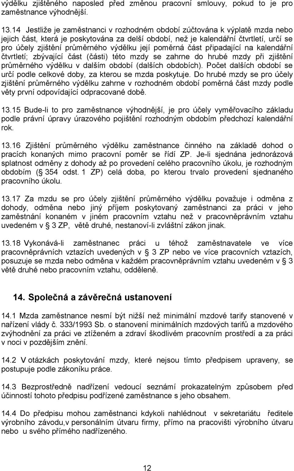 výdělku její poměrná část připadající na kalendářní čtvrtletí; zbývající část (části) této mzdy se zahrne do hrubé mzdy při zjištění průměrného výdělku v dalším období (dalších obdobích).