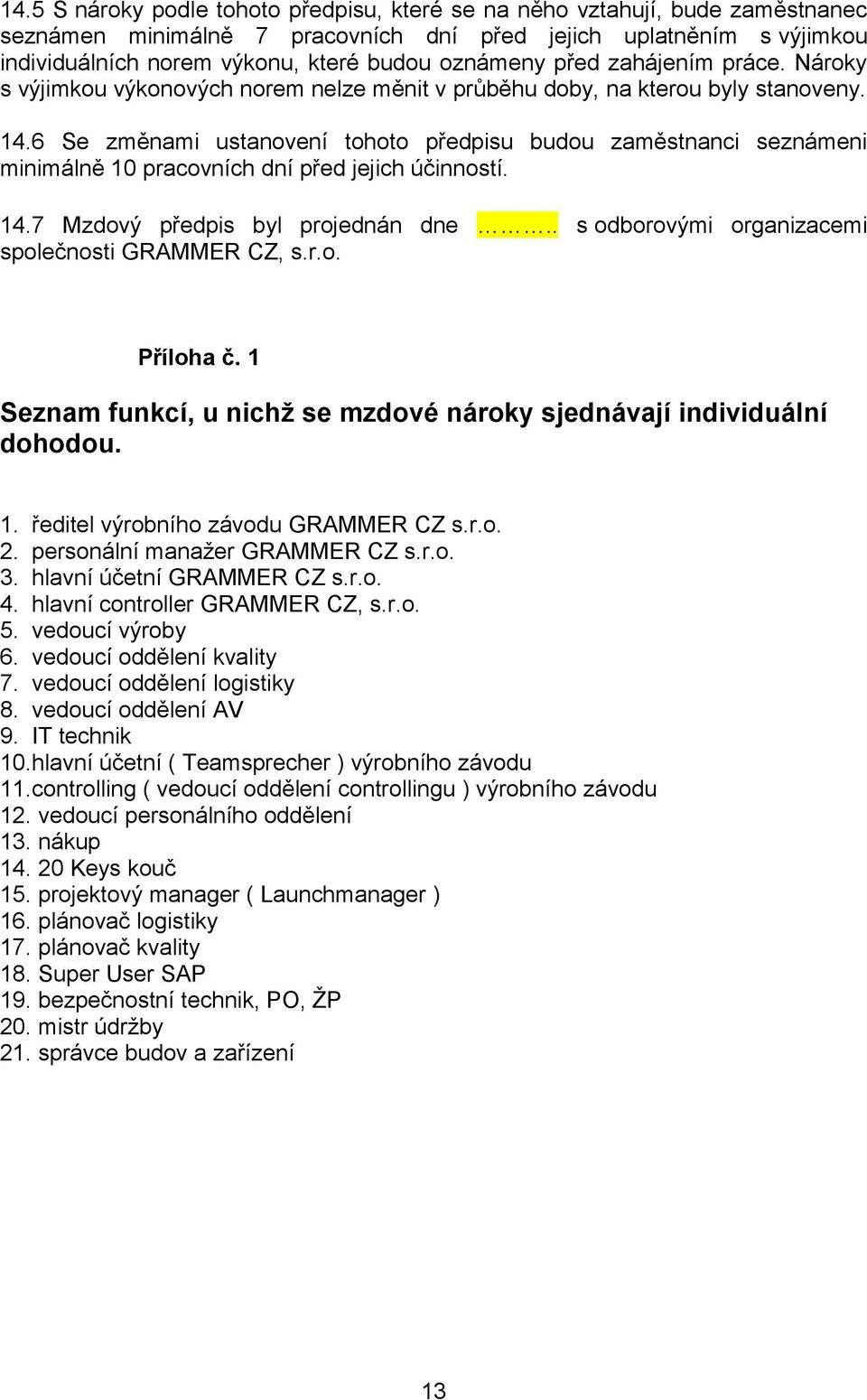 6 Se změnami ustanovení tohoto předpisu budou zaměstnanci seznámeni minimálně 10 pracovních dní před jejich účinností. 14.7 Mzdový předpis byl projednán dne.