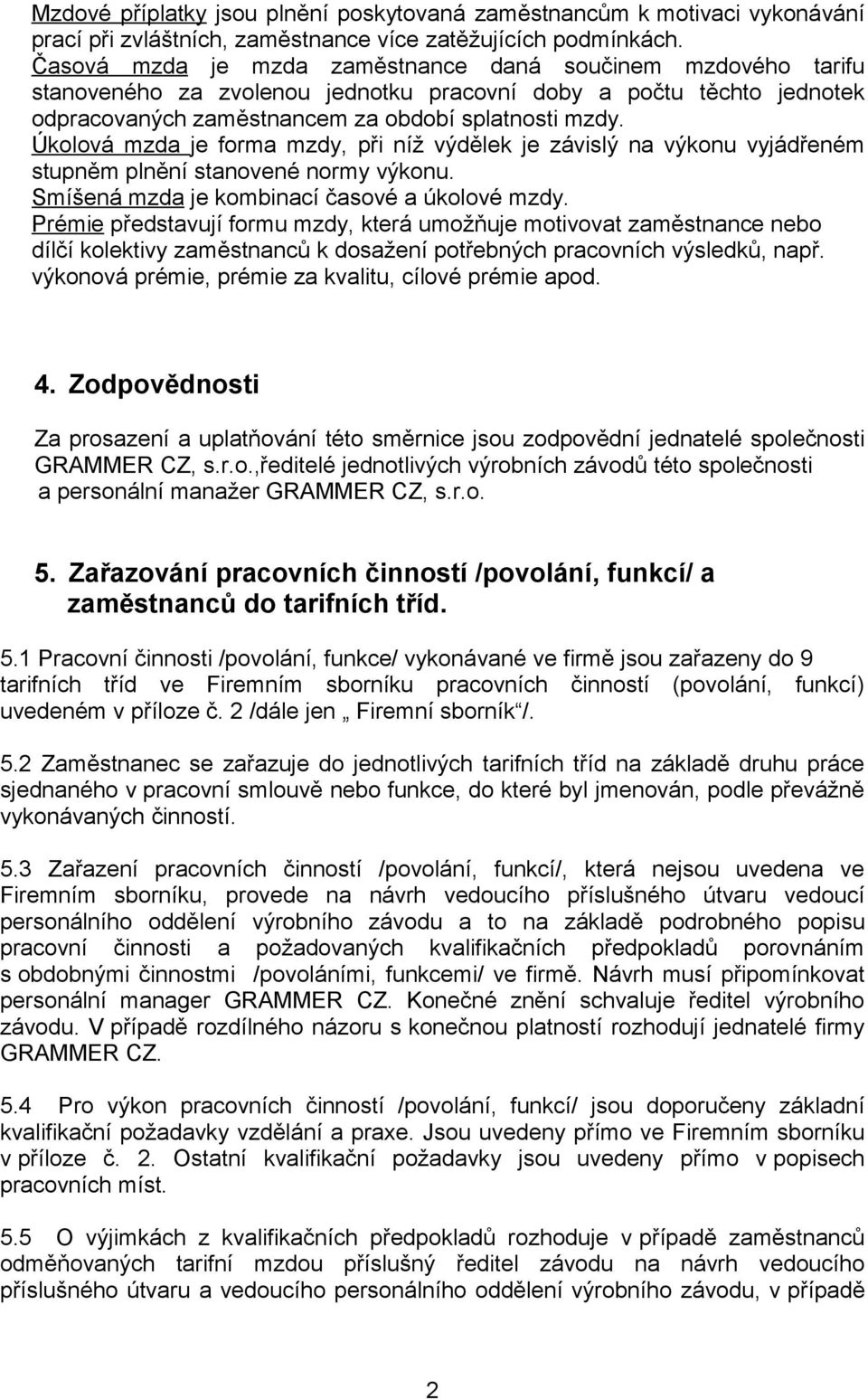 Úkolová mzda je forma mzdy, při níž výdělek je závislý na výkonu vyjádřeném stupněm plnění stanovené normy výkonu. Smíšená mzda je kombinací časové a úkolové mzdy.