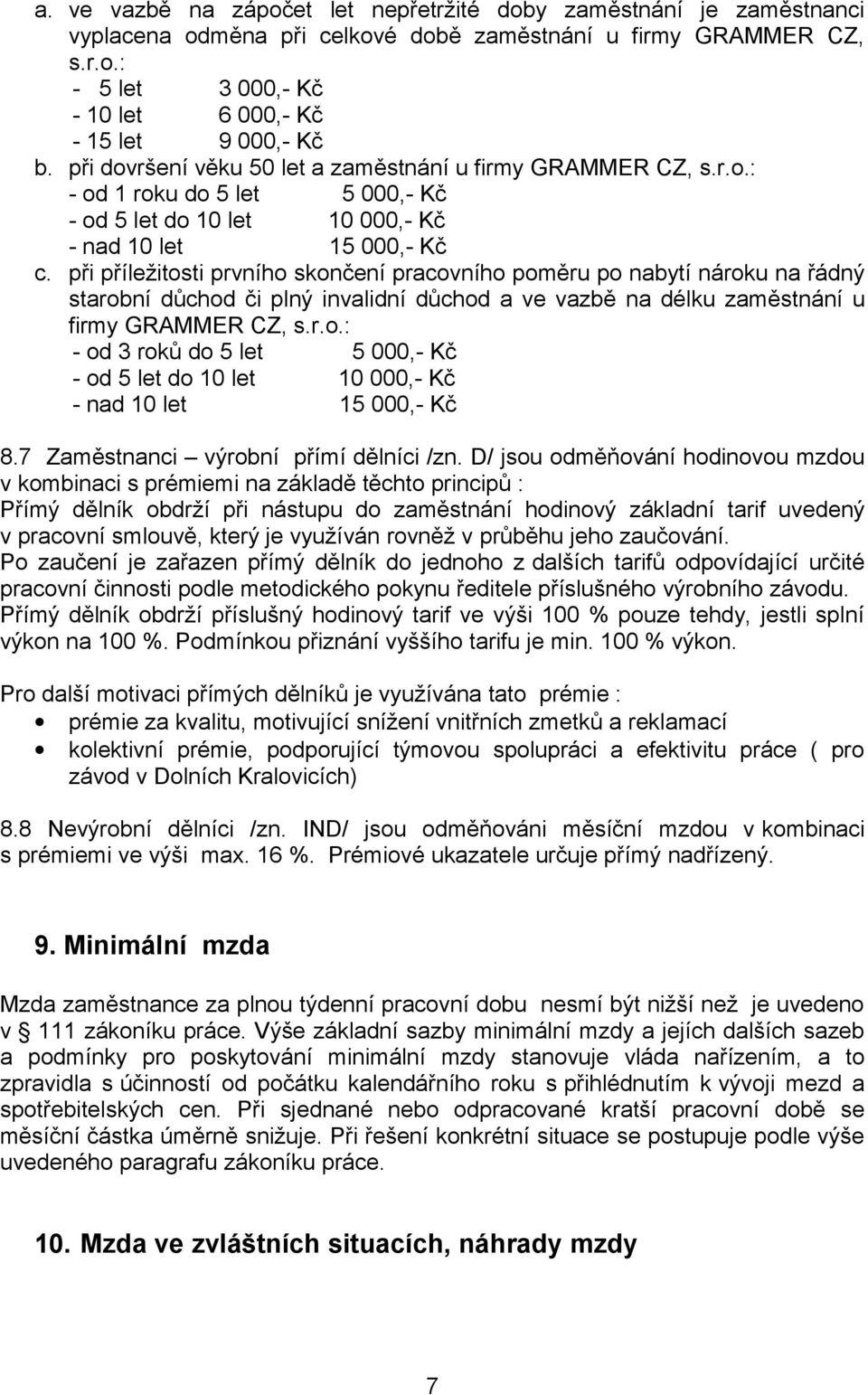 při příležitosti prvního skončení pracovního poměru po nabytí nároku na řádný starobní důchod či plný invalidní důchod a ve vazbě na délku zaměstnání u firmy GRAMMER CZ, s.r.o.: - od 3 roků do 5 let 5 000,- Kč - od 5 let do 10 let 10 000,- Kč - nad 10 let 15 000,- Kč 8.