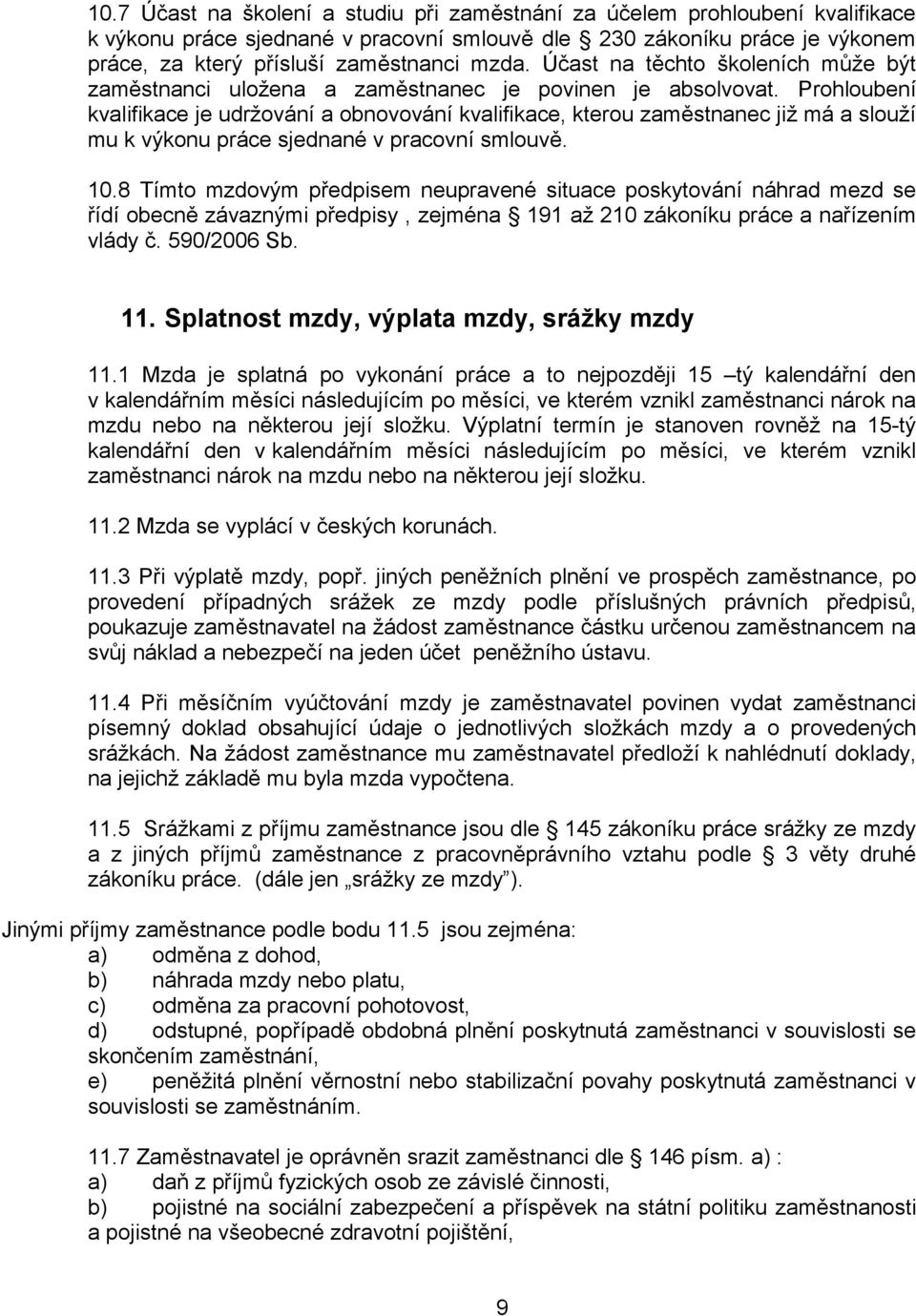 Prohloubení kvalifikace je udržování a obnovování kvalifikace, kterou zaměstnanec již má a slouží mu k výkonu práce sjednané v pracovní smlouvě. 10.