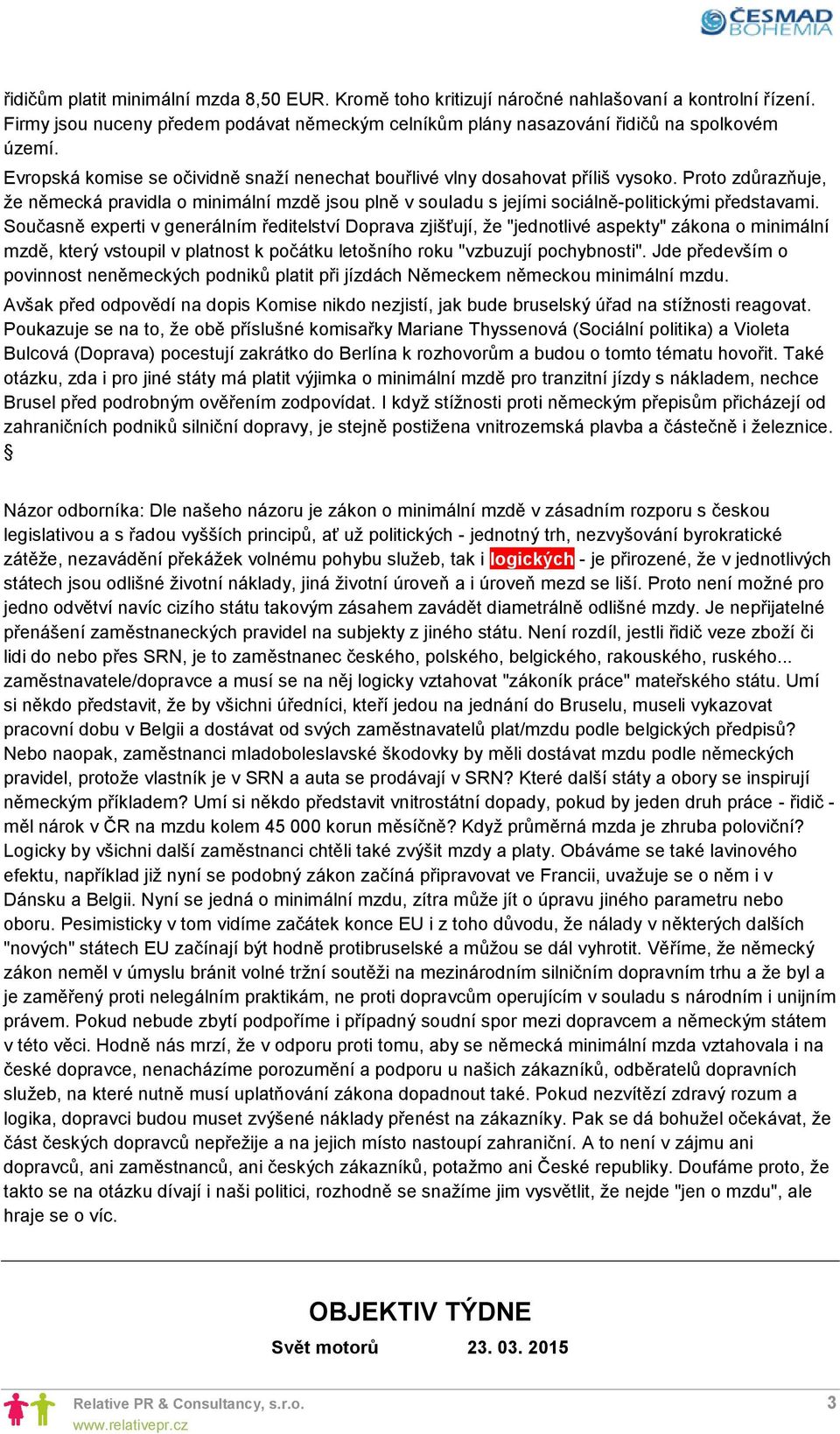 Současně experti v generálním ředitelství Doprava zjišťují, že "jednotlivé aspekty" zákona o minimální mzdě, který vstoupil v platnost k počátku letošního roku "vzbuzují pochybnosti".