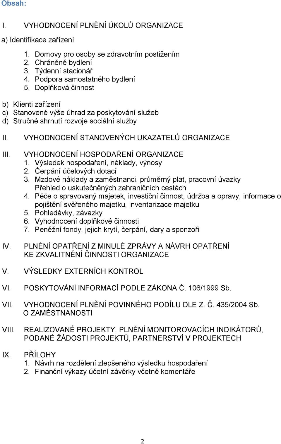 VYHODNOCENÍ STANOVENÝCH UKAZATELŮ ORGANIZACE VYHODNOCENÍ HOSPODAŘENÍ ORGANIZACE 1. Výsledek hospodaření, náklady, výnosy 2. Čerpání účelových dotací 3.