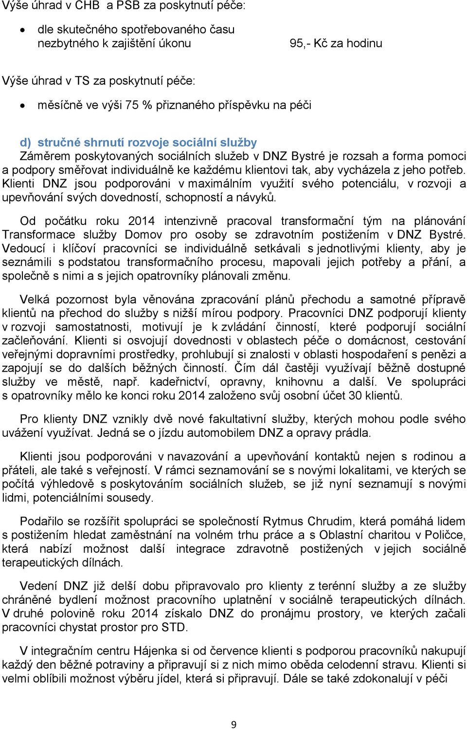 aby vycházela z jeho potřeb. Klienti DNZ jsou podporováni v maximálním využití svého potenciálu, v rozvoji a upevňování svých dovedností, schopností a návyků.