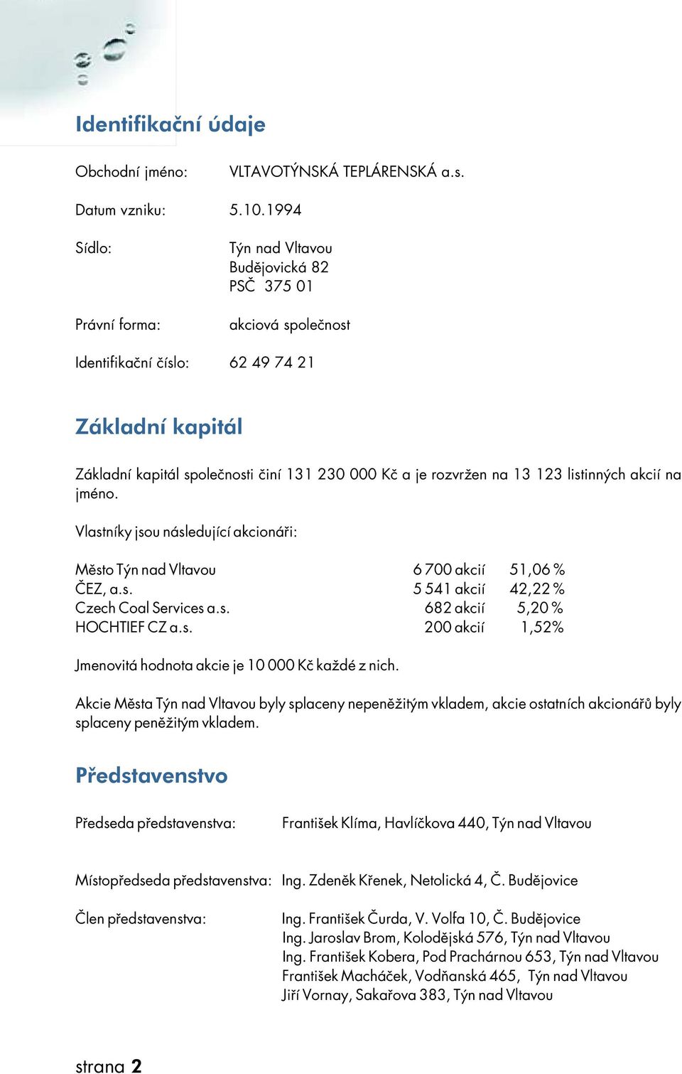 Vlastníkyjsounásledujícíakcionáři: Mě stotýnadvltavou 670akcií 51,06% Č EZ,a.s. 541akcií 42,2% CzechCoalServicesa.s. 682akcií 5,20% HOCHTIEFCZa.s. 20akcií 1,52% Jmenovitáhodnotakcieje10Kč kaž déznich.