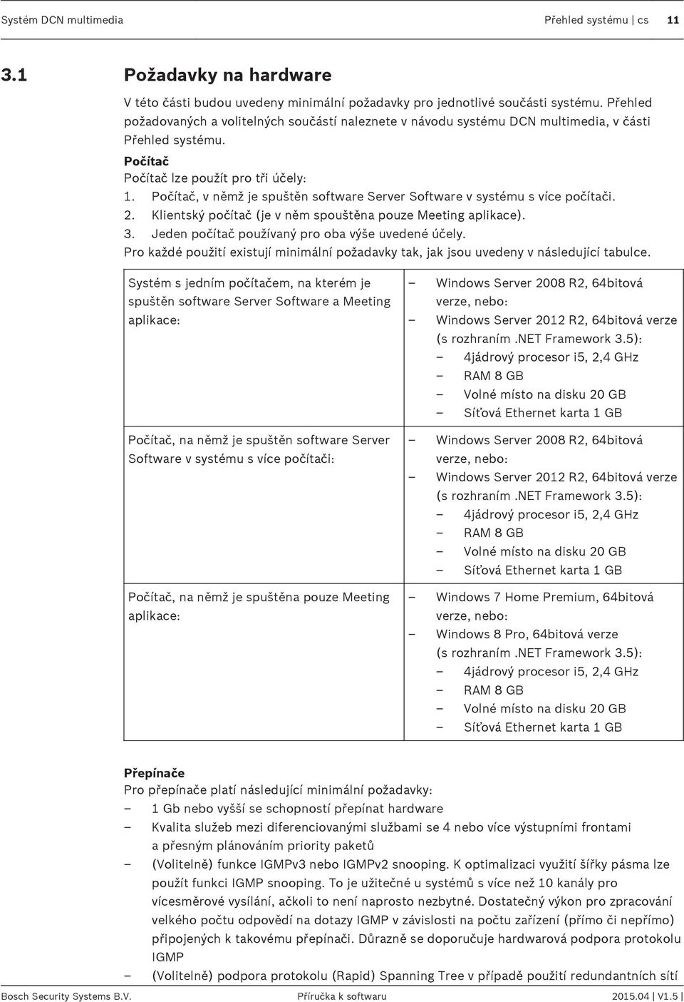 Počítač, v němž je spuštěn software Server Software v systému s více počítači. 2. Klientský počítač (je v něm spouštěna pouze Meeting aplikace). 3. Jeden počítač používaný pro oba výše uvedené účely.