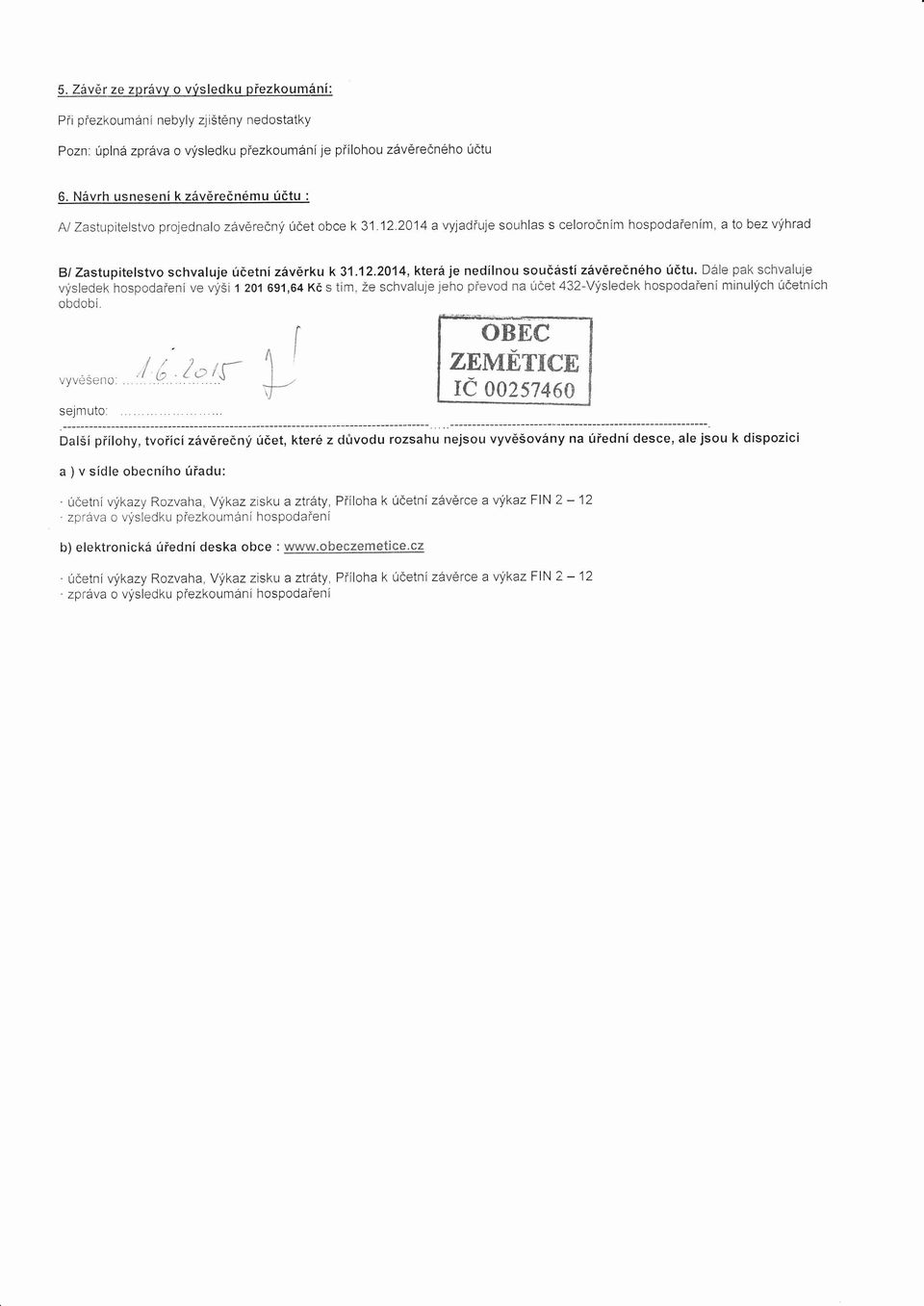 12'2014 a vyjadřuje souhlas s celoroč ní m hospodaření m' a to bezvýhrad B/ Zastupitelstvo schvaluje ú č etní závě rk u k 31 '12.