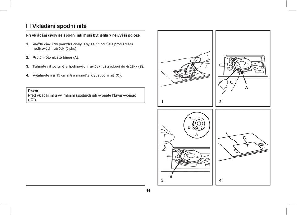 Protáhněte nit štěrbinou (A). 3. Táhněte nit po směru hodinových ručiček, až zaskočí do drážky (B). 4.