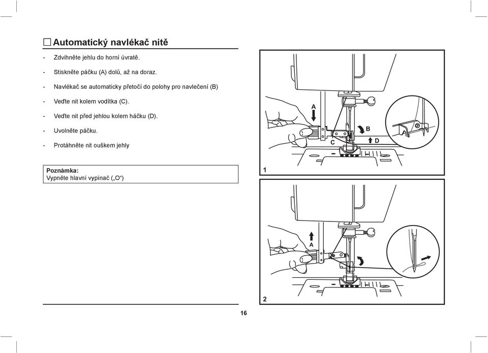 - Navlékač se automaticky přetočí do polohy pro navlečení (B) - Veďte nit kolem