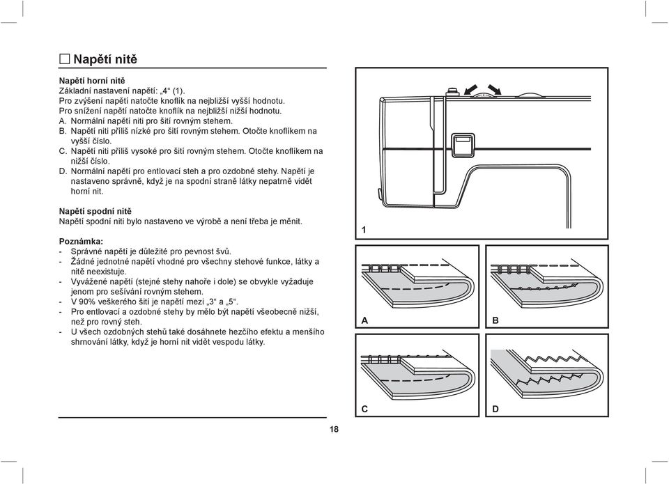 Otočte knoflíkem na nižší číslo. D. Normální napětí pro entlovací steh a pro ozdobné stehy. Napětí je nastaveno správně, když je na spodní straně látky nepatrně vidět horní nit.