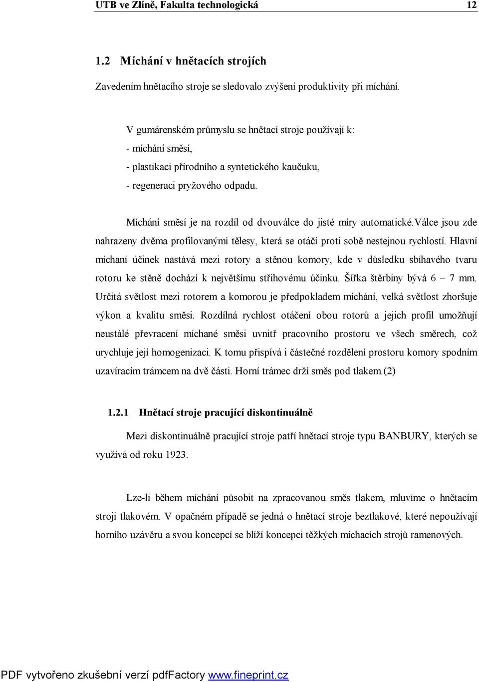 Míchání směsí je na rozdíl od dvouválce do jisté míry automatické.válce jsou zde nahrazeny dvěma profilovanými tělesy, která se otáčí proti sobě nestejnou rychlostí.