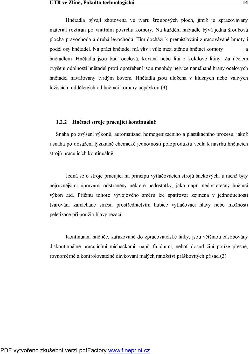 Na práci hnětadel má vliv i vůle mezi stěnou hnětací komory a hnětadlem. Hnětadla jsou buď ocelová, kovaná nebo litá z kokilové litiny.