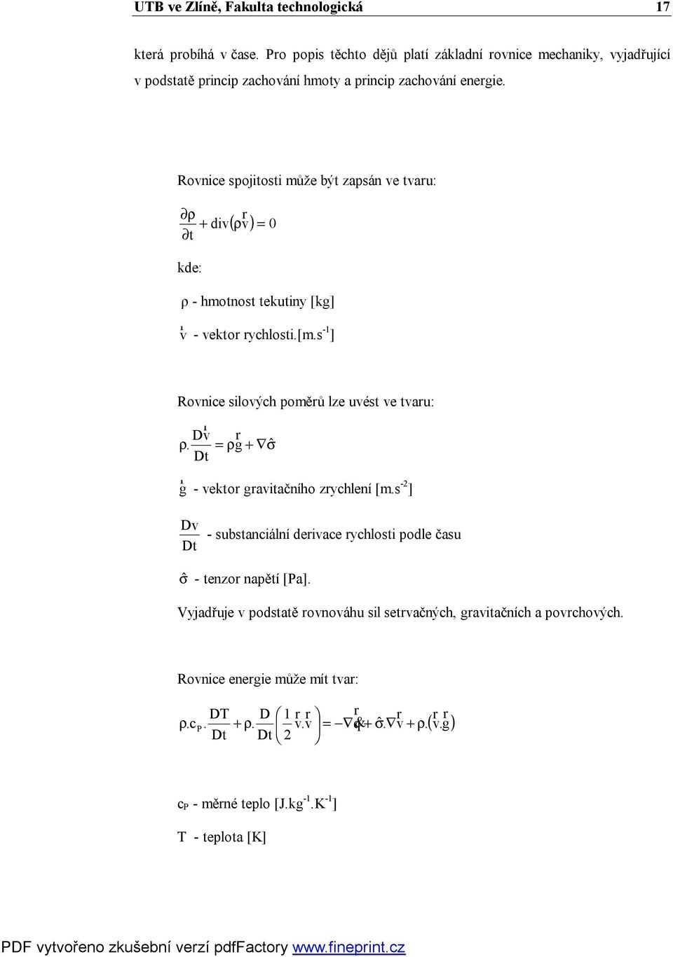 Rovnice spojitosti může být zapsán ve tvaru: ρ + div t kde: r ( ρv) = 0 ρ - hmotnost tekutiny [kg] v r - vektor rychlosti.[m.s -1 ] Rovnice silových poměrů lze uvést ve tvaru: r Dv r ρ.