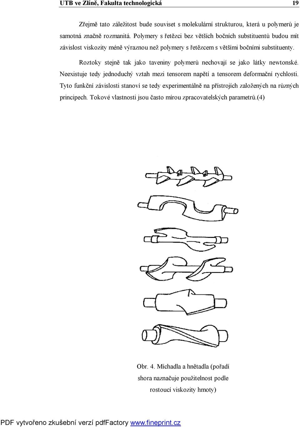 Roztoky stejně tak jako taveniny polymerů nechovají se jako látky newtonské. Neexistuje tedy jednoduchý vztah mezi tensorem napětí a tensorem deformační rychlosti.