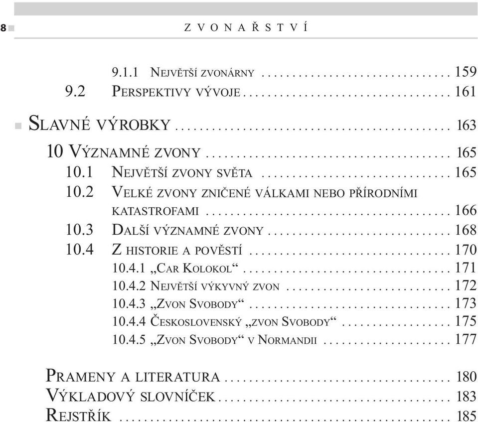 3 DALŠÍ VÝZNAMNÉ ZVONY.............................. 168 10.4 Z HISTORIE A POVĚSTÍ................................. 170 10.4.1 CAR KOLOKOL.................................. 171 10.4.2 NEJVĚTŠÍ VÝKYVNÝ ZVON.