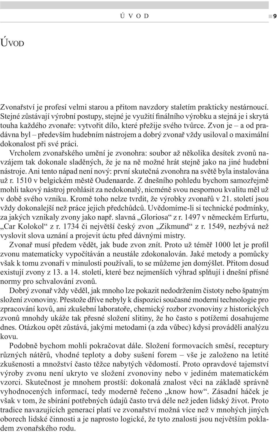 Zvon je a od pradávna byl především hudebním nástrojem a dobrý zvonař vždy usiloval o maximální dokonalost při své práci.