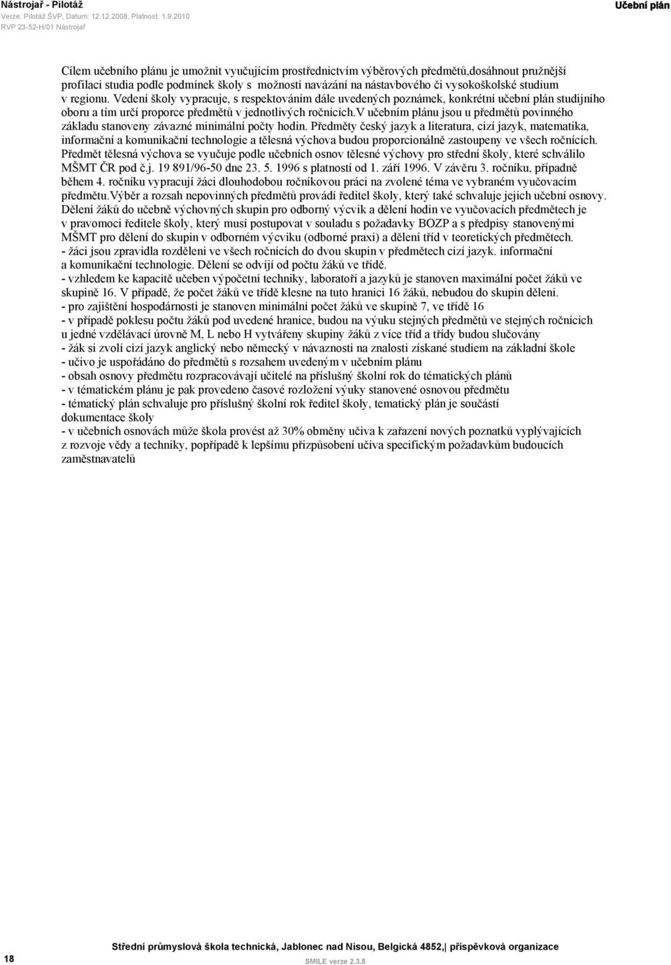 Vedení školy vypracuje, s respektováním dále uvedených poznámek, konkrétní učební plán studijního oboru a tím určí proporce předmětů v jednotlivých ročnících.