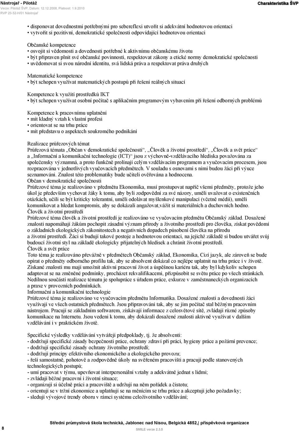 demokratické společnosti uvědomovat si svou národní identitu, svá lidská práva a respektovat práva druhých Matematické kompetence být schopen využívat matematických postupů při řešení reálných