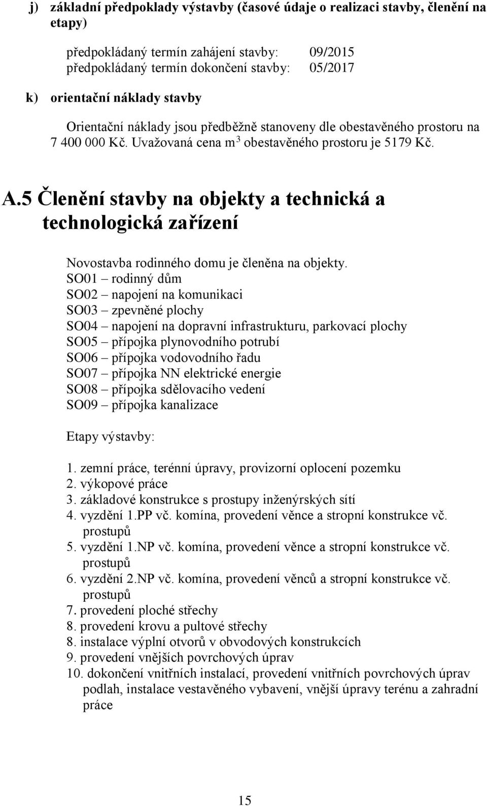 5 Členění stavby na objekty a technická a technologická zařízení Novostavba rodinného domu je členěna na objekty.