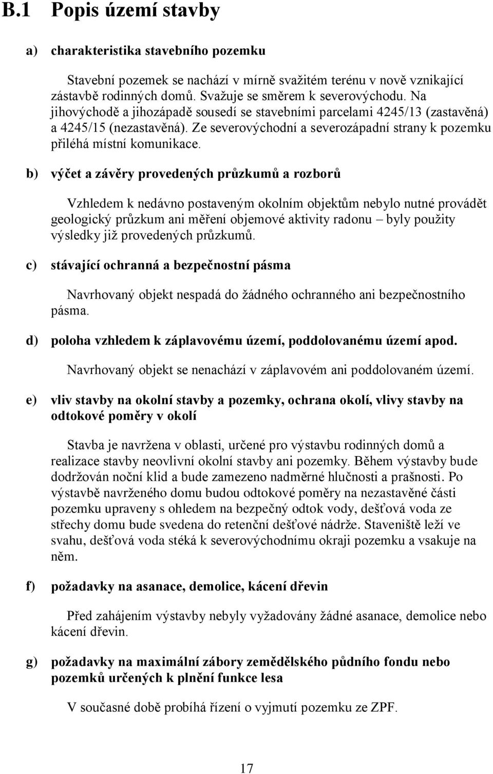 b) výčet a závěry provedených průzkumů a rozborů Vzhledem k nedávno postaveným okolním objektům nebylo nutné provádět geologický průzkum ani měření objemové aktivity radonu byly použity výsledky již