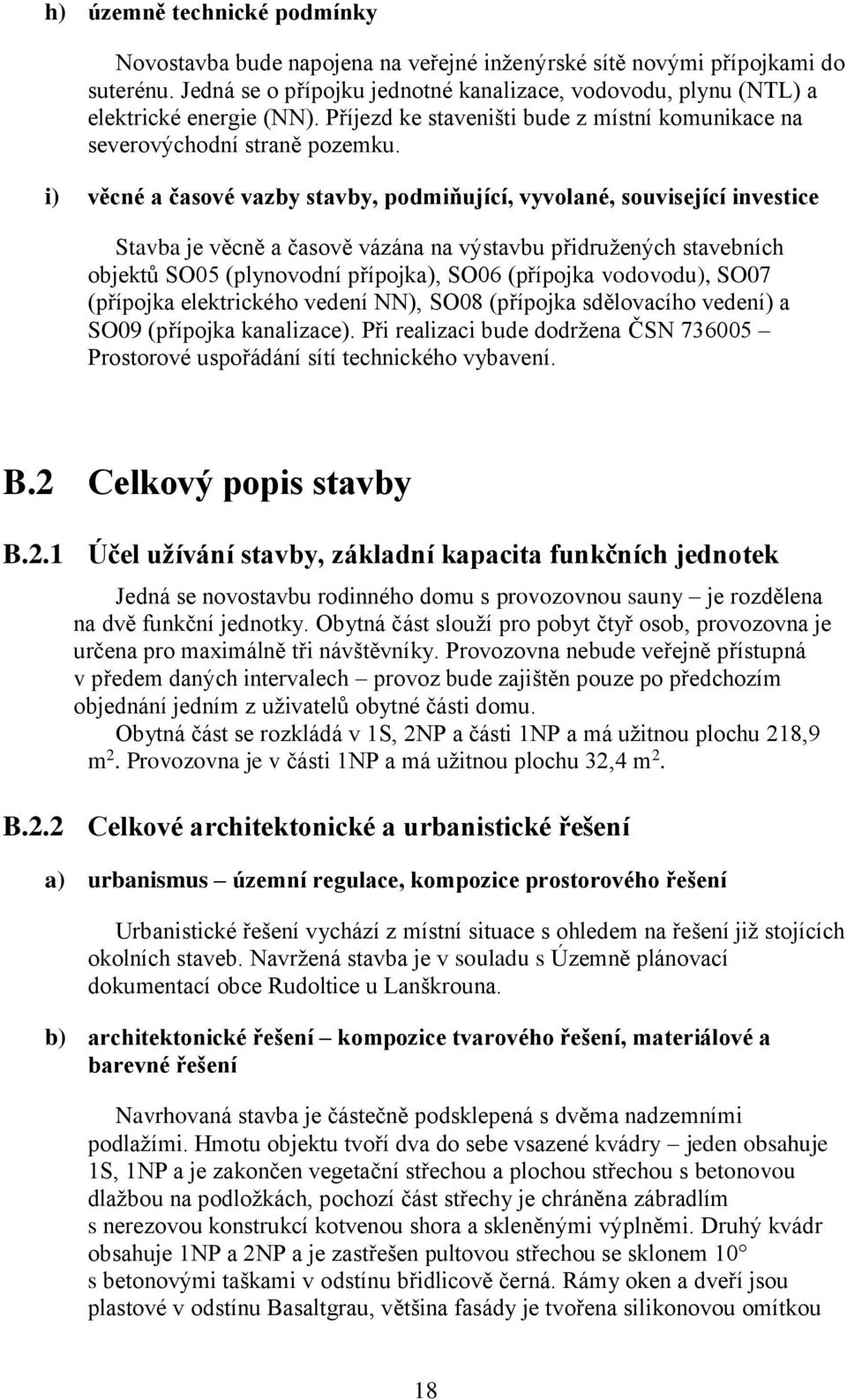 i) věcné a časové vazby stavby, podmiňující, vyvolané, související investice Stavba je věcně a časově vázána na výstavbu přidružených stavebních objektů SO05 (plynovodní přípojka), SO06 (přípojka