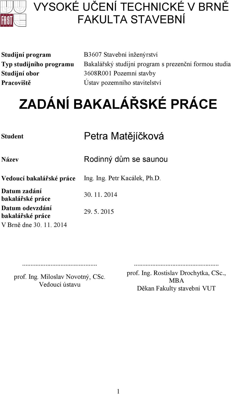 Vedoucí bakalářské práce Datum zadání bakalářské práce Datum odevzdání bakalářské práce V Brně dne 30. 11. 2014 Rodinný dům se saunou Ing.