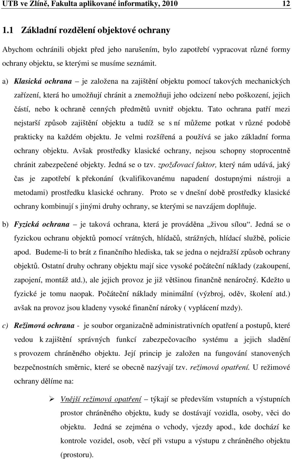 a) Klasická ochrana je založena na zajištění objektu pomocí takových mechanických zařízení, která ho umožňují chránit a znemožňuji jeho odcizení nebo poškození, jejich částí, nebo k ochraně cenných