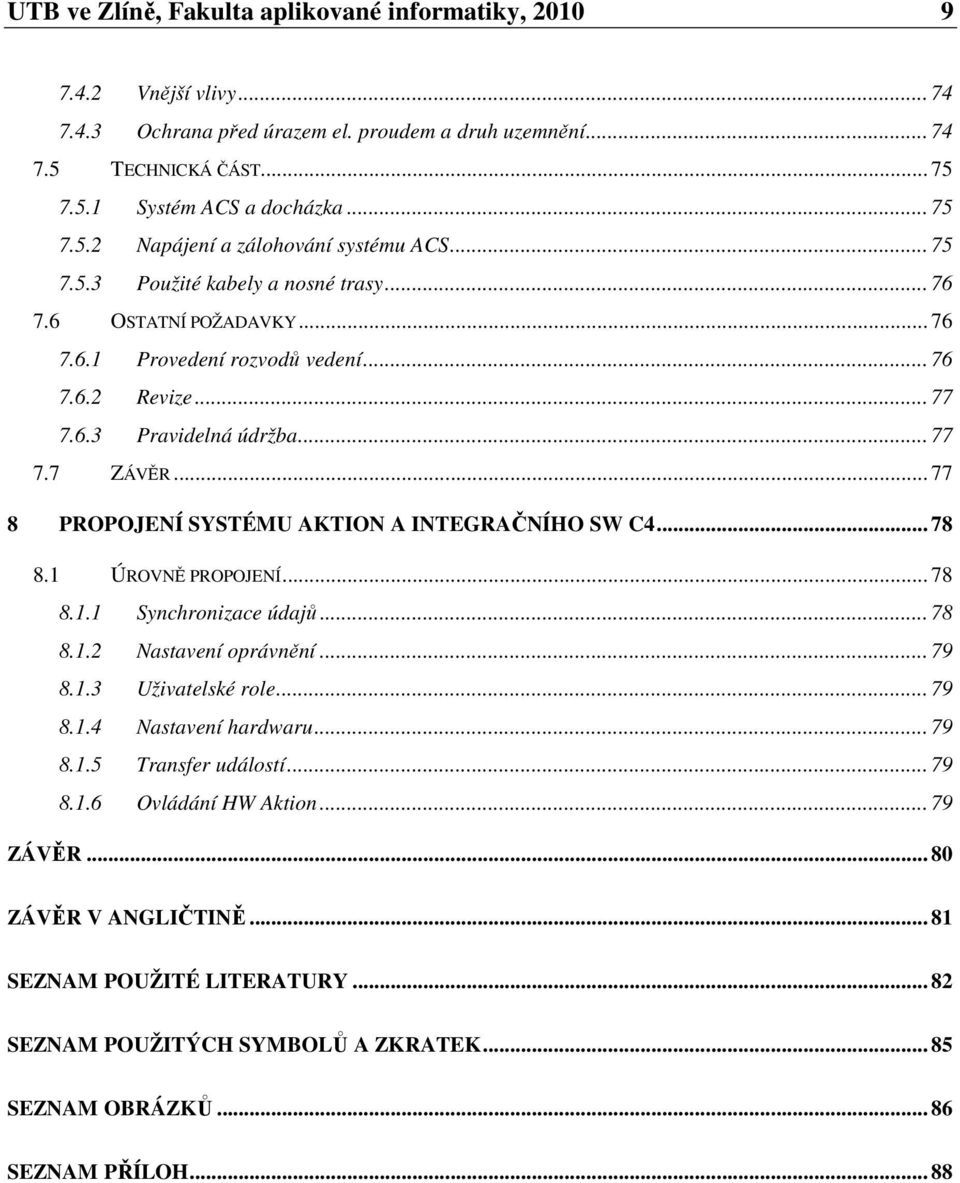 .. 77 8 PROPOJENÍ SYSTÉMU AKTION A INTEGRAČNÍHO SW C4... 78 8.1 ÚROVNĚ PROPOJENÍ... 78 8.1.1 Synchronizace údajů... 78 8.1.2 Nastavení oprávnění... 79 8.1.3 Uživatelské role... 79 8.1.4 Nastavení hardwaru.